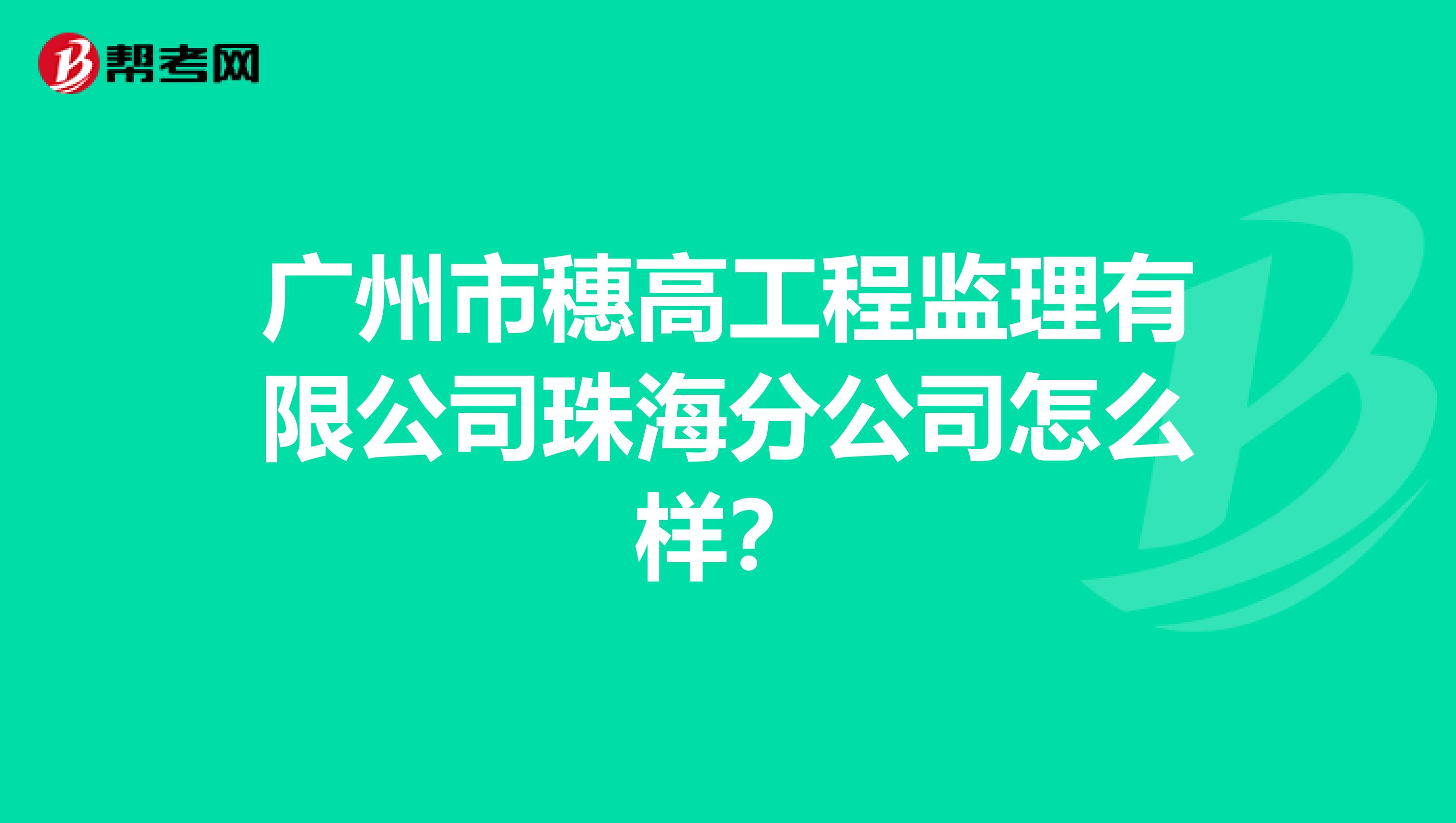 广州市穗高工程监理有限公司珠海分公司怎么样？