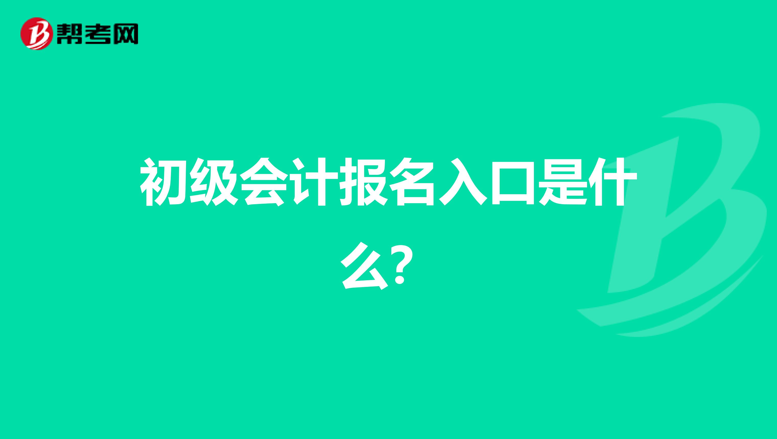 初级会计报名入口是什么?