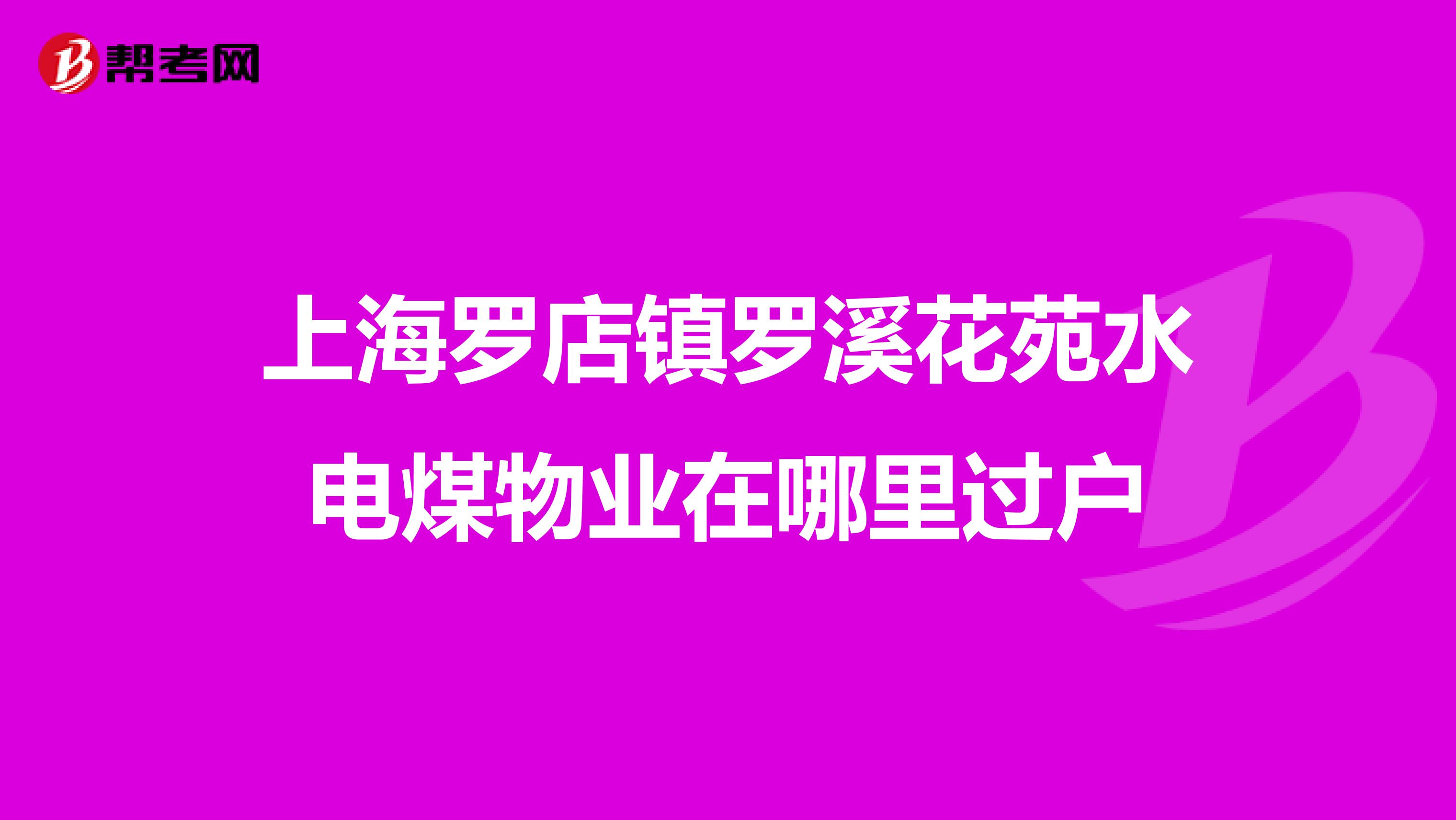 上海罗店镇罗溪花苑水电煤物业在哪里过户