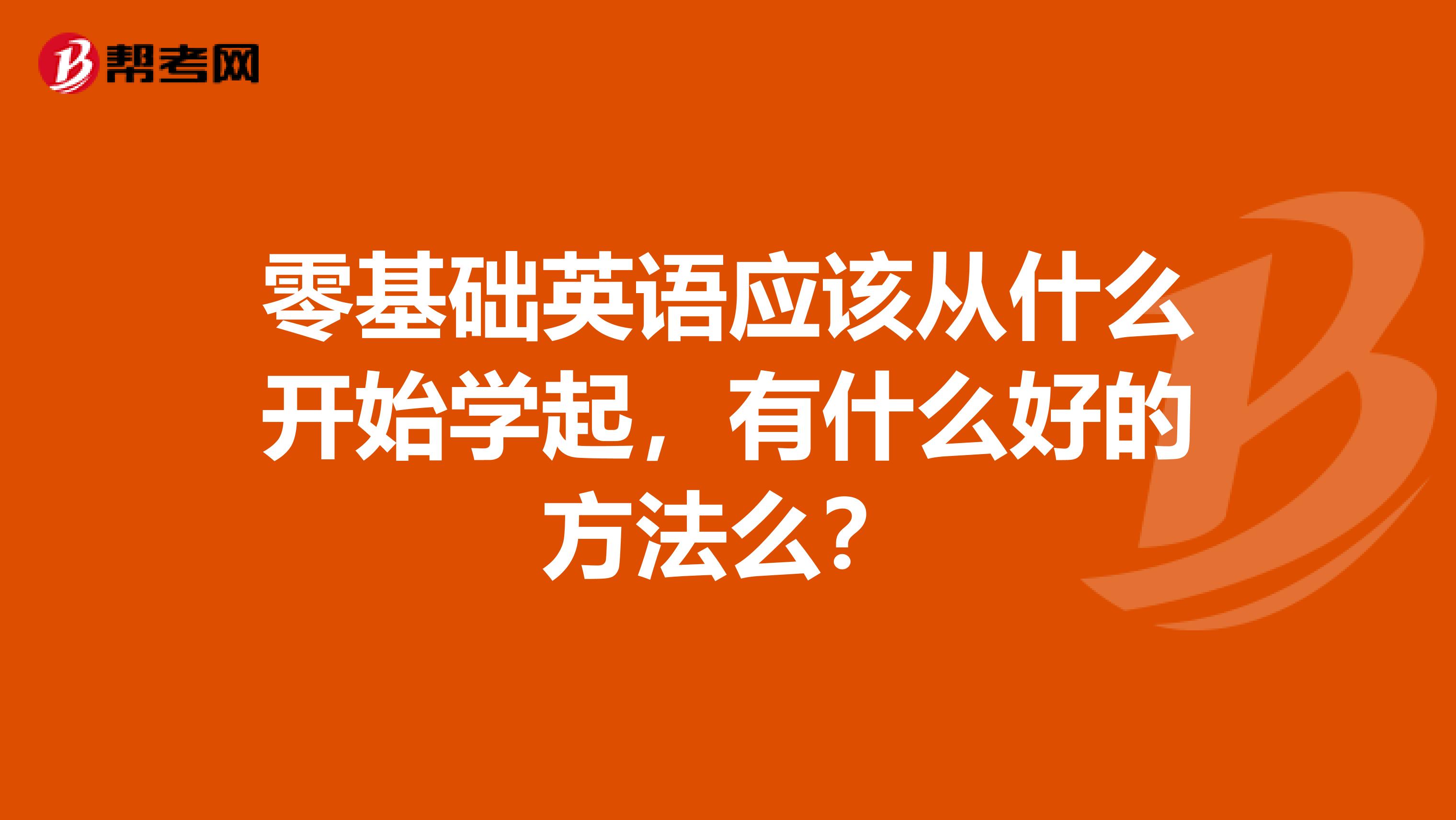 零基础英语应该从什么开始学起，有什么好的方法么？
