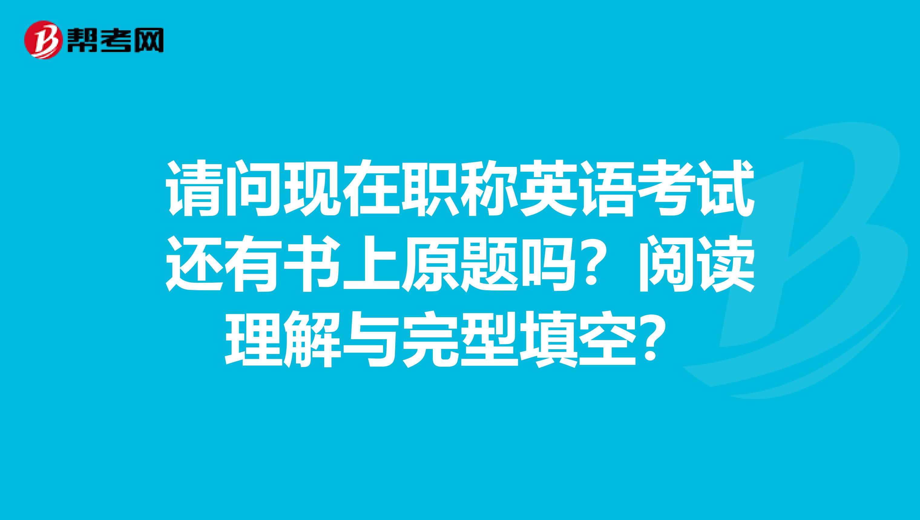 請問現(xiàn)在職稱英語考試還有書上原題嗎？閱讀理解與完型填空？