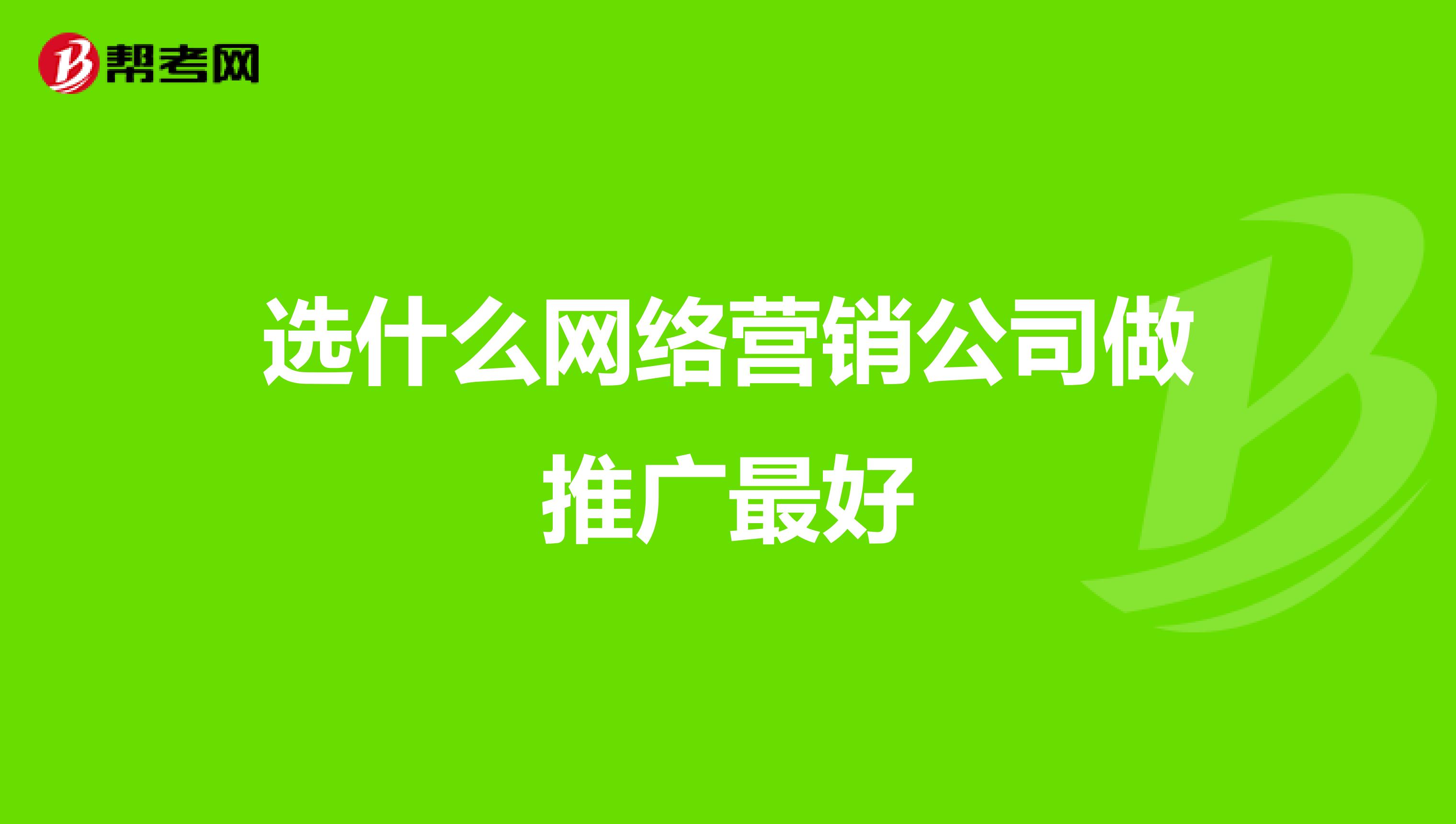 选什么网络营销公司做推广最好