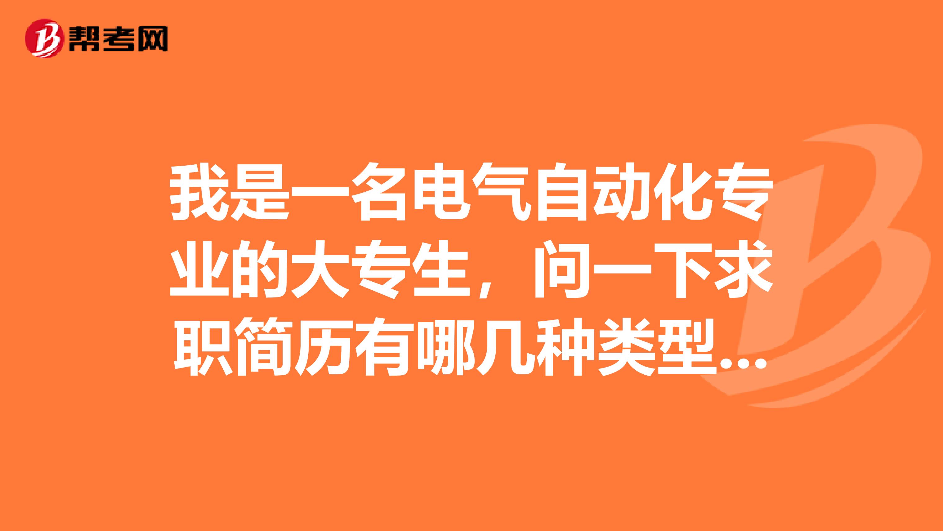 我是一名电气自动化专业的大专生，问一下求职简历有哪几种类型啊？谢谢