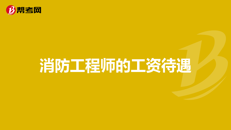 消防工程师的工资待遇