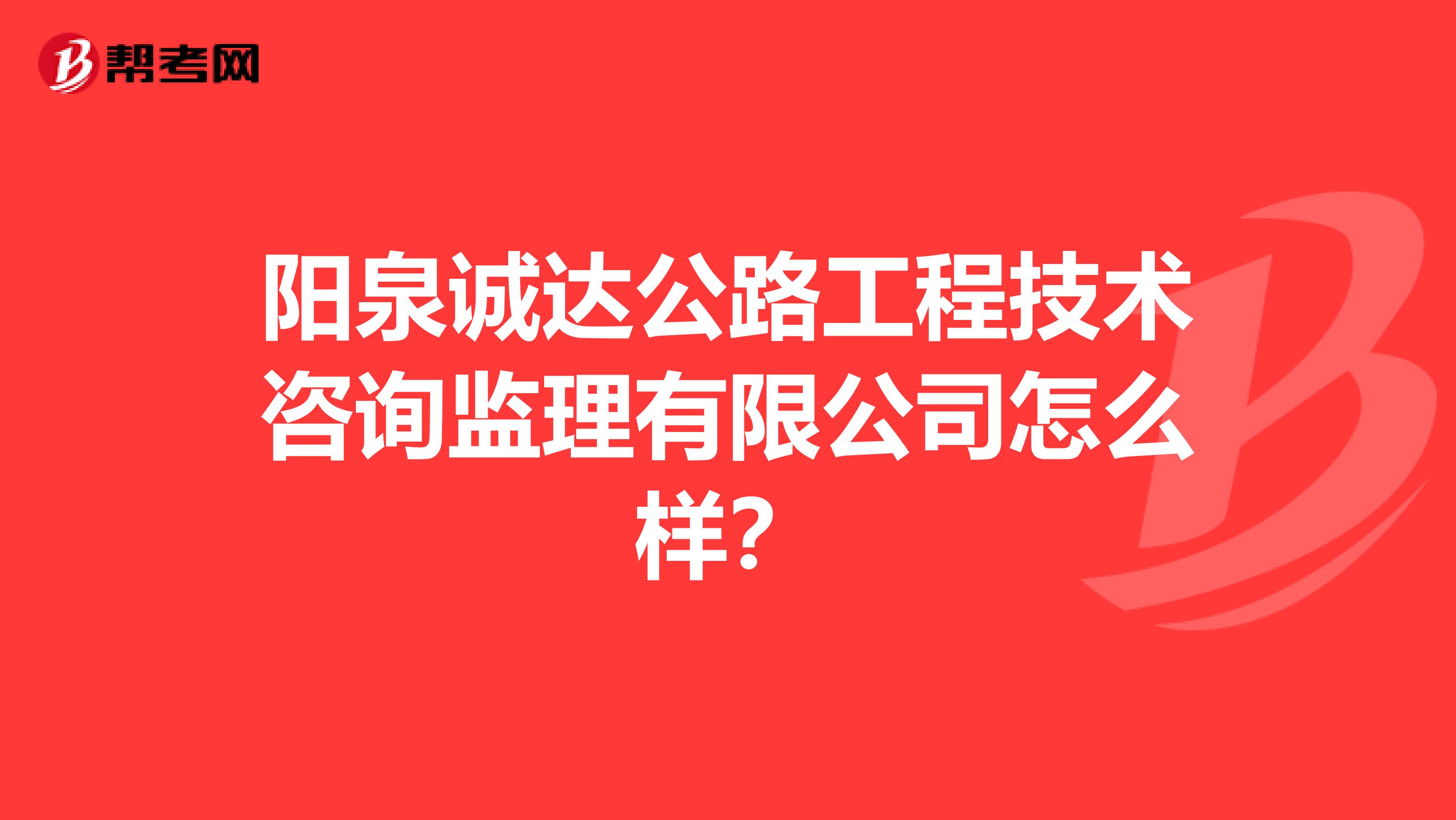 阳泉诚达公路工程技术咨询监理有限公司怎么样?