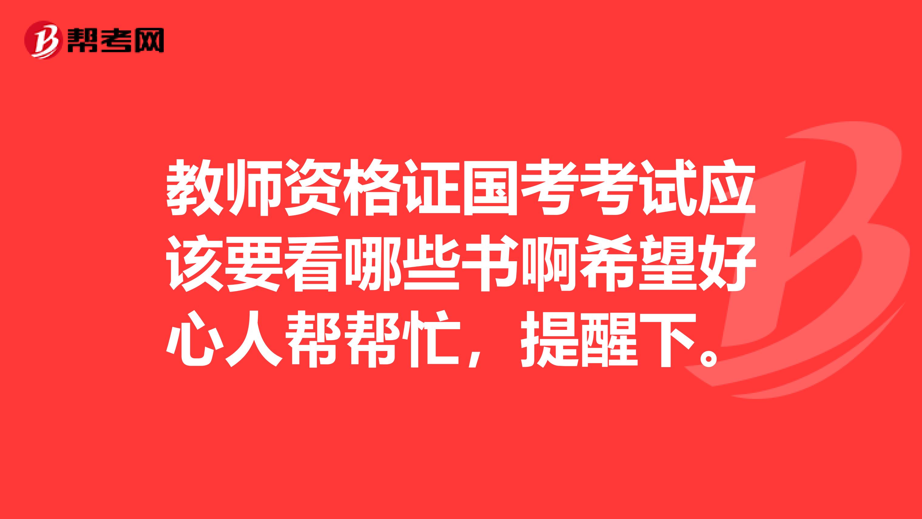 教师资格证国考考试应该要看哪些书啊希望好心人帮帮忙,提醒下。