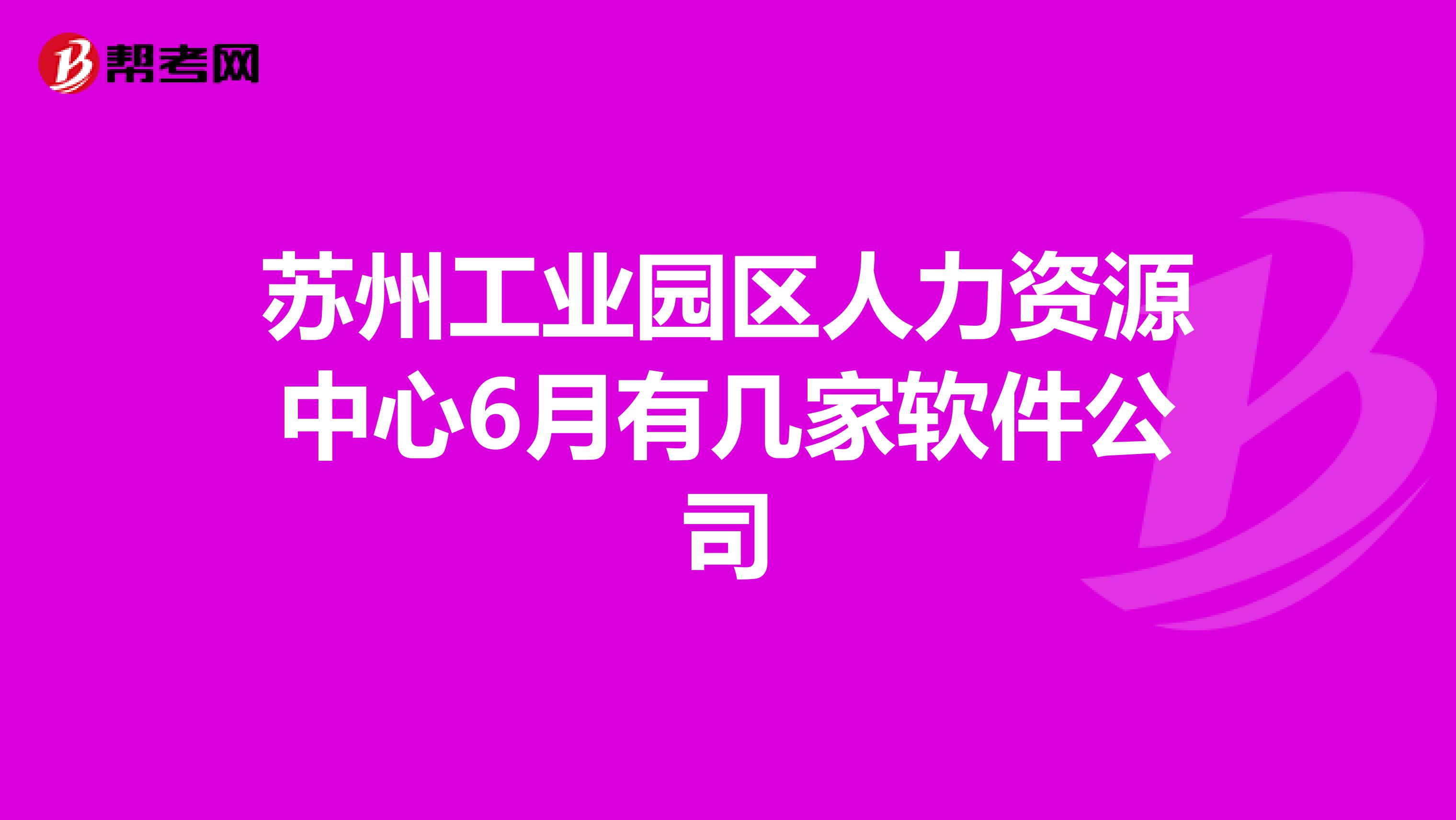 苏州工业园区人力资源中心6月有几家软件公司