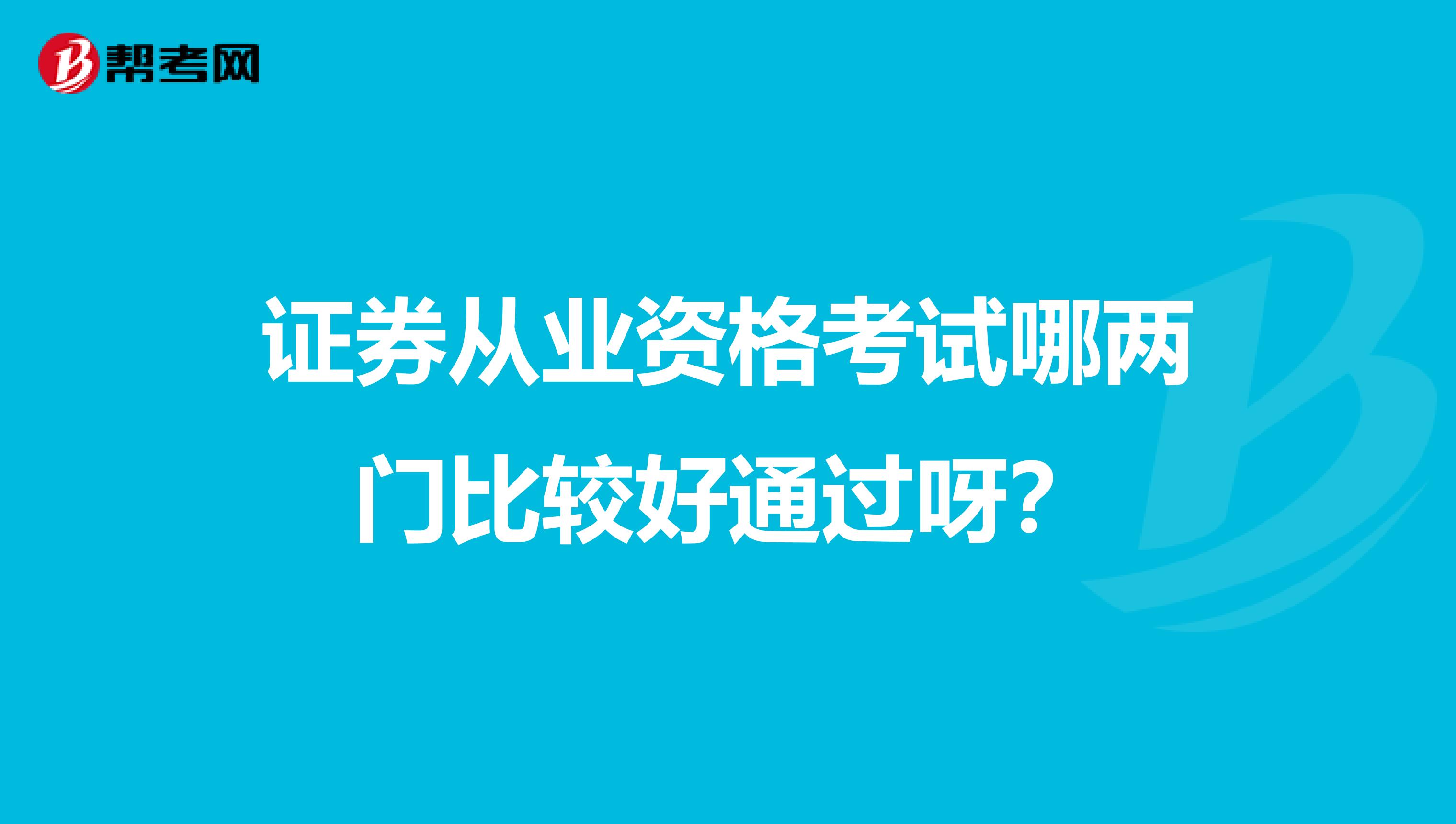 证券从业资格考试哪两门比较好通过呀?