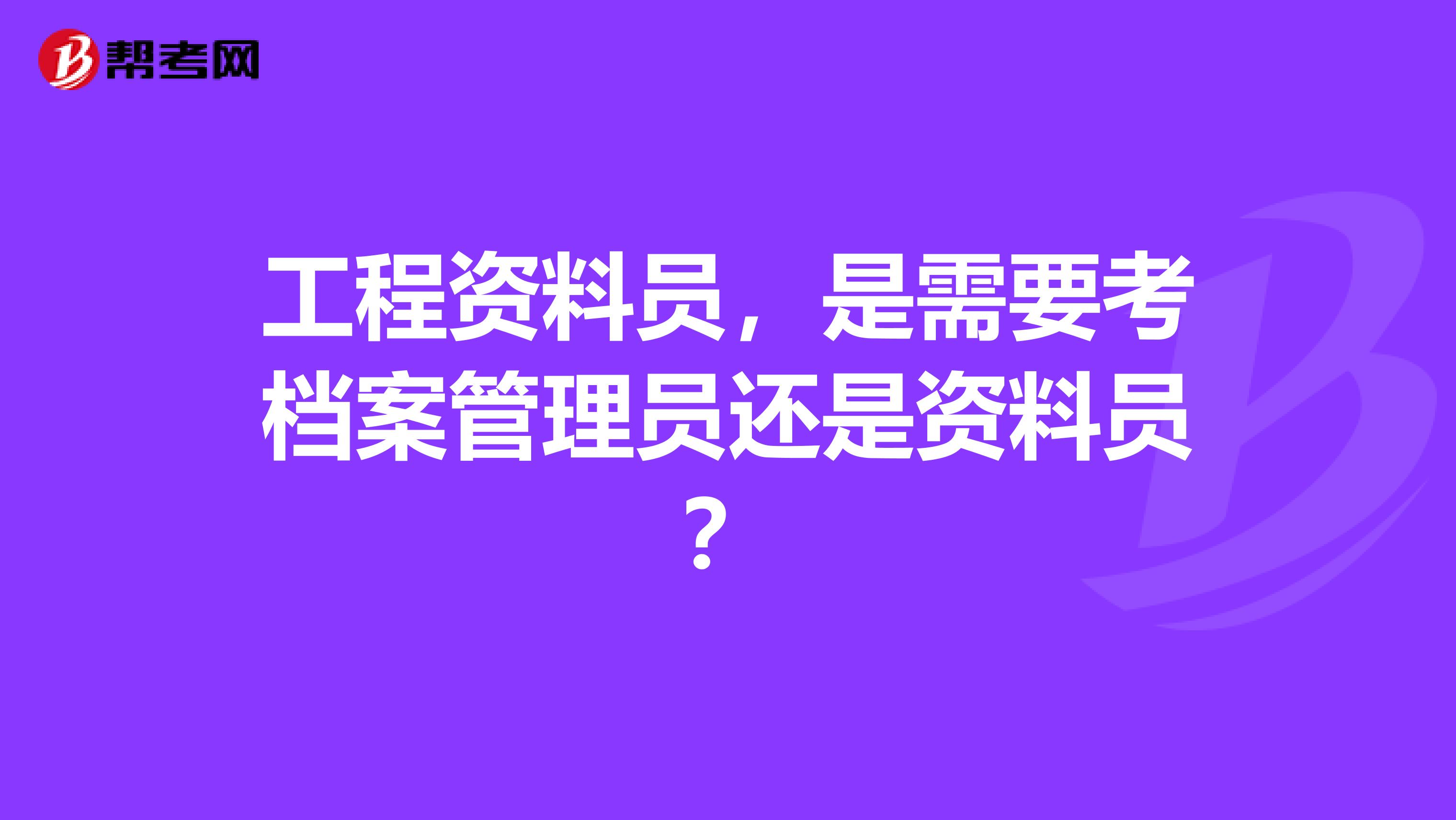 工程资料员，是需要考档案管理员还是资料员？