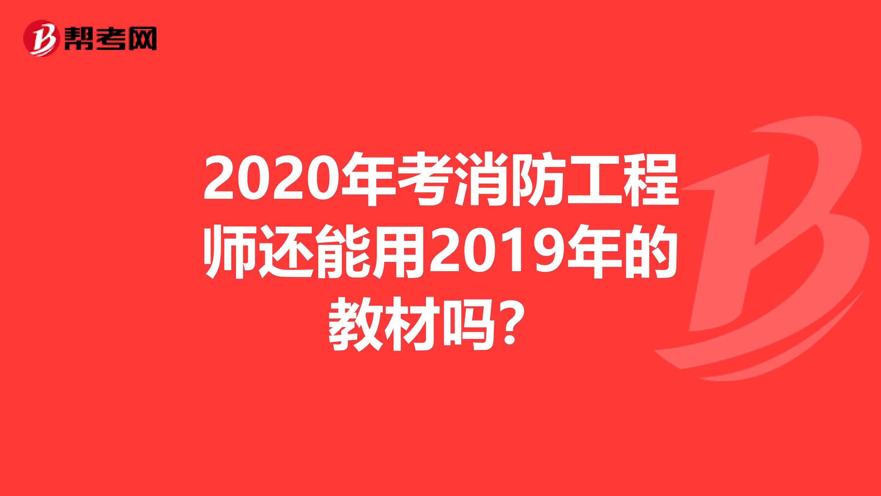 2020年考消防工程师还能用2019年的教材吗?