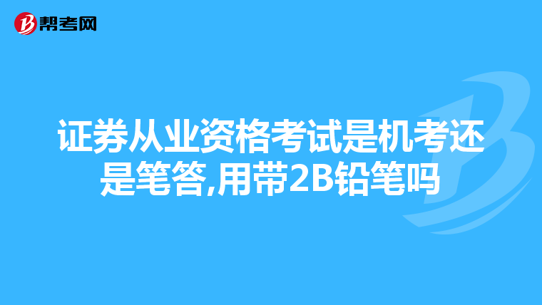 證券從業資格考試是機考還是筆答,用帶2B鉛筆嗎