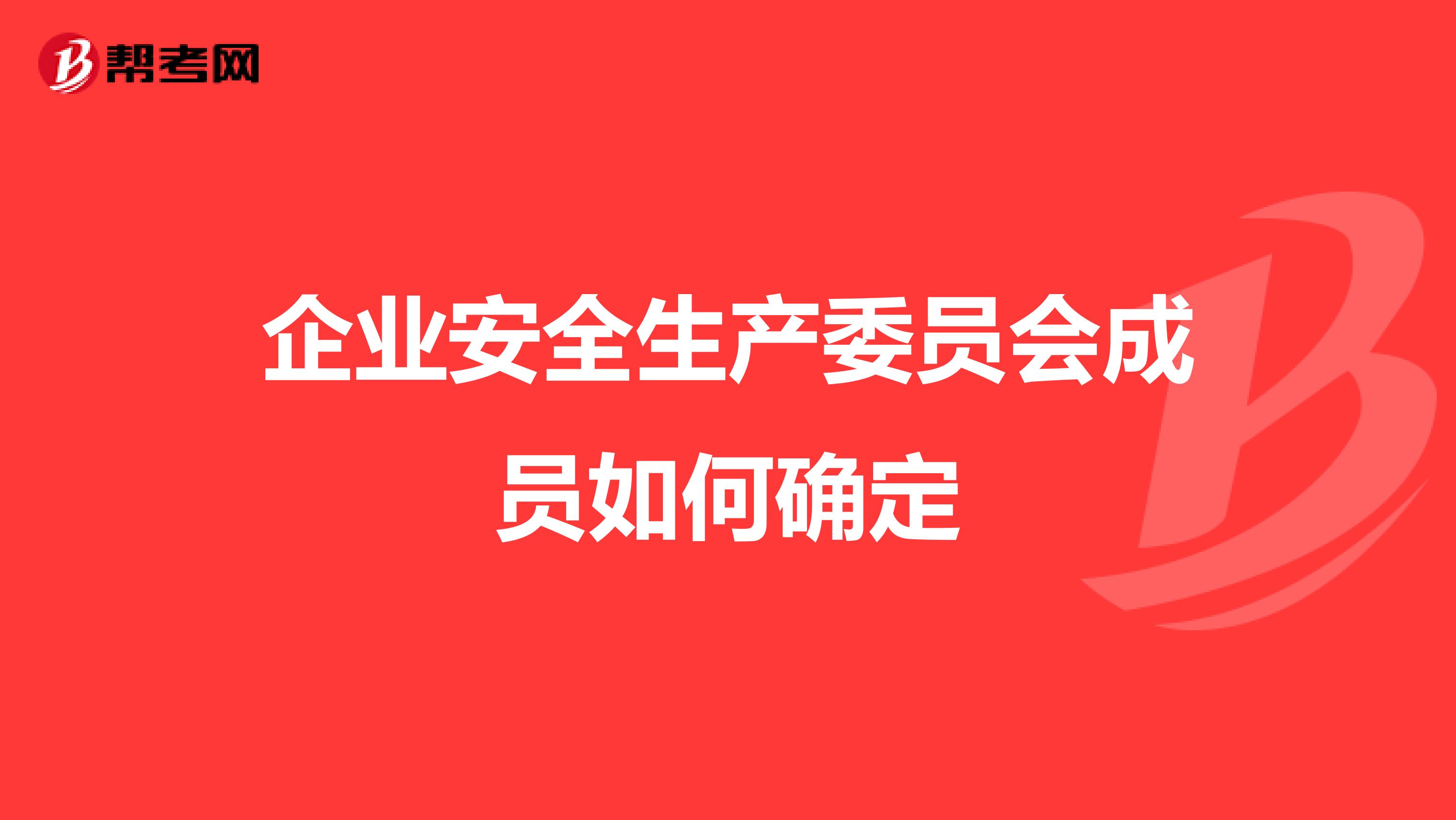 企业安全生产委员会成员如何确定