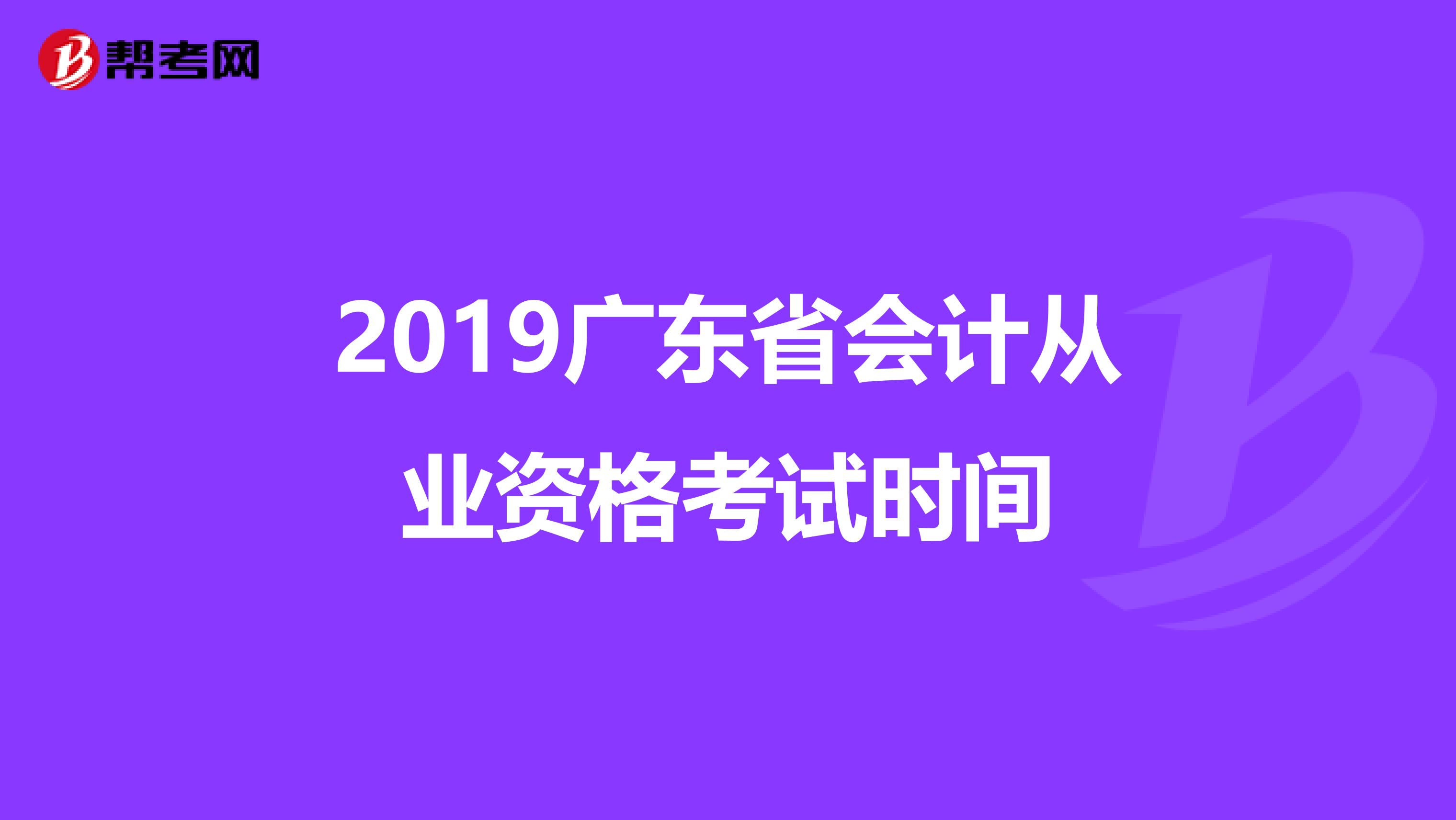 2019广东省会计从业资格考试时间