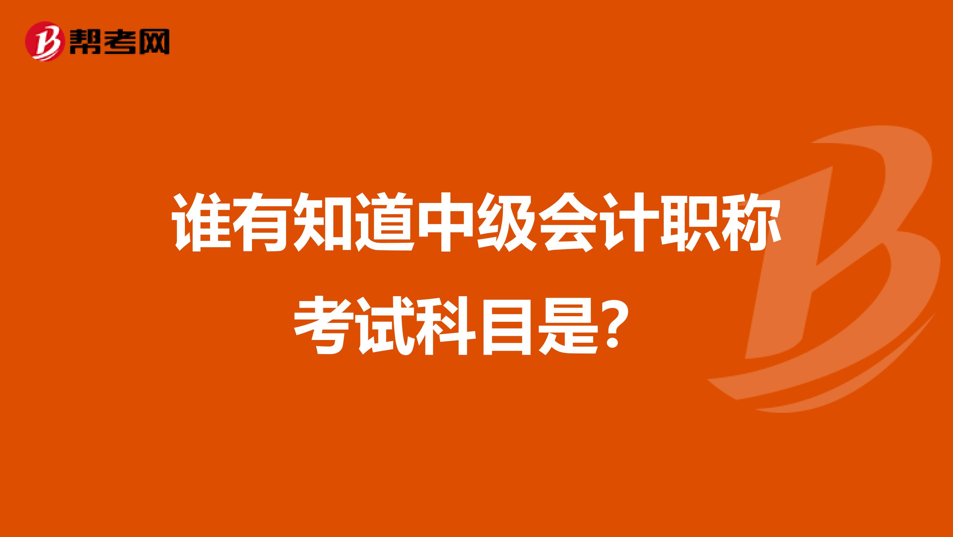谁有知道中级会计职称考试科目是?