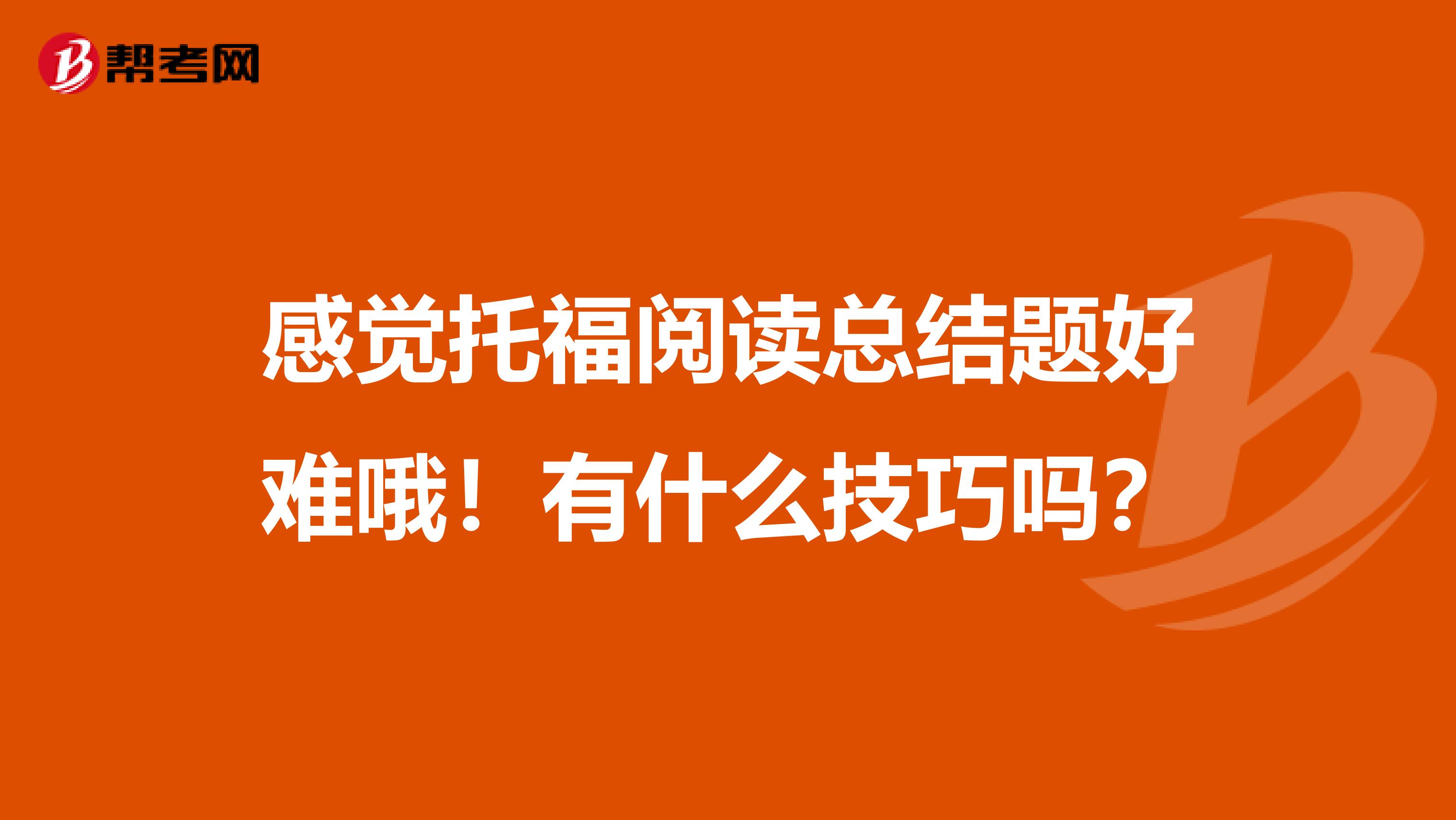 感觉托福阅读总结题好难哦!有什么技巧吗?