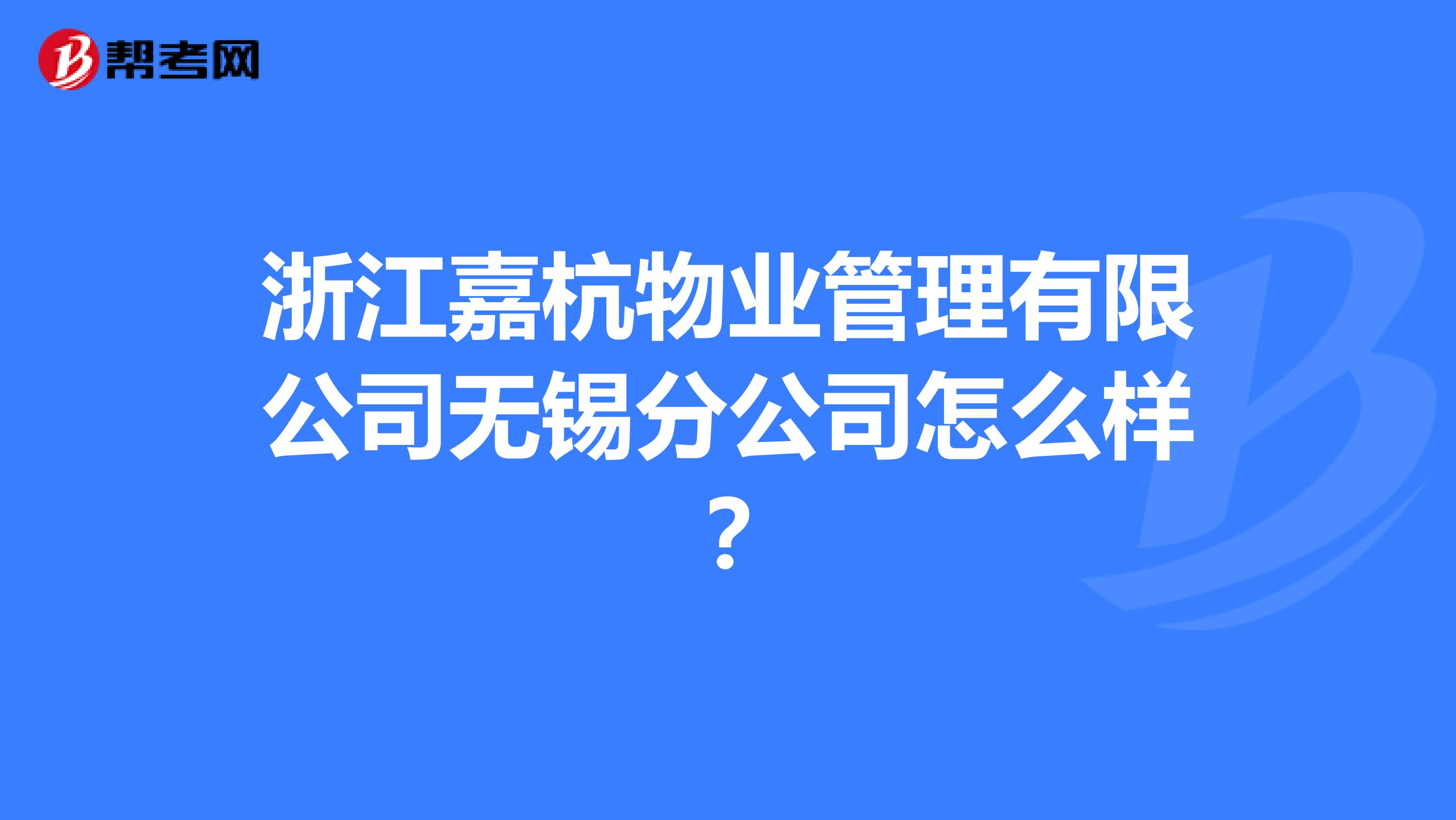浙江嘉杭物业管理有限公司无锡分公司怎么样？
