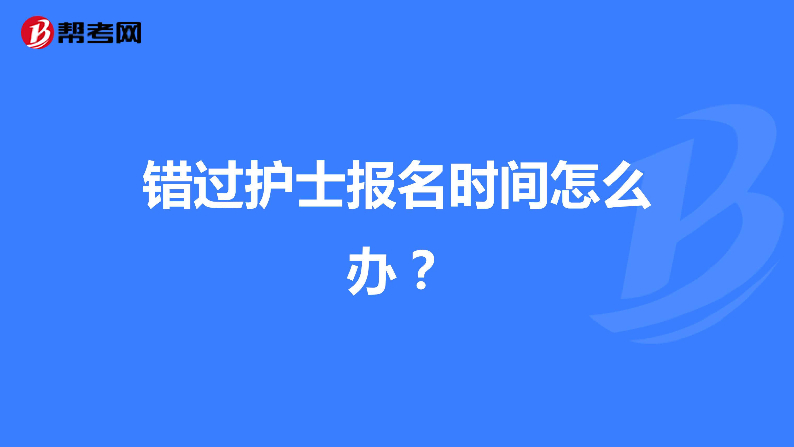 错过护士报名时间怎么办?