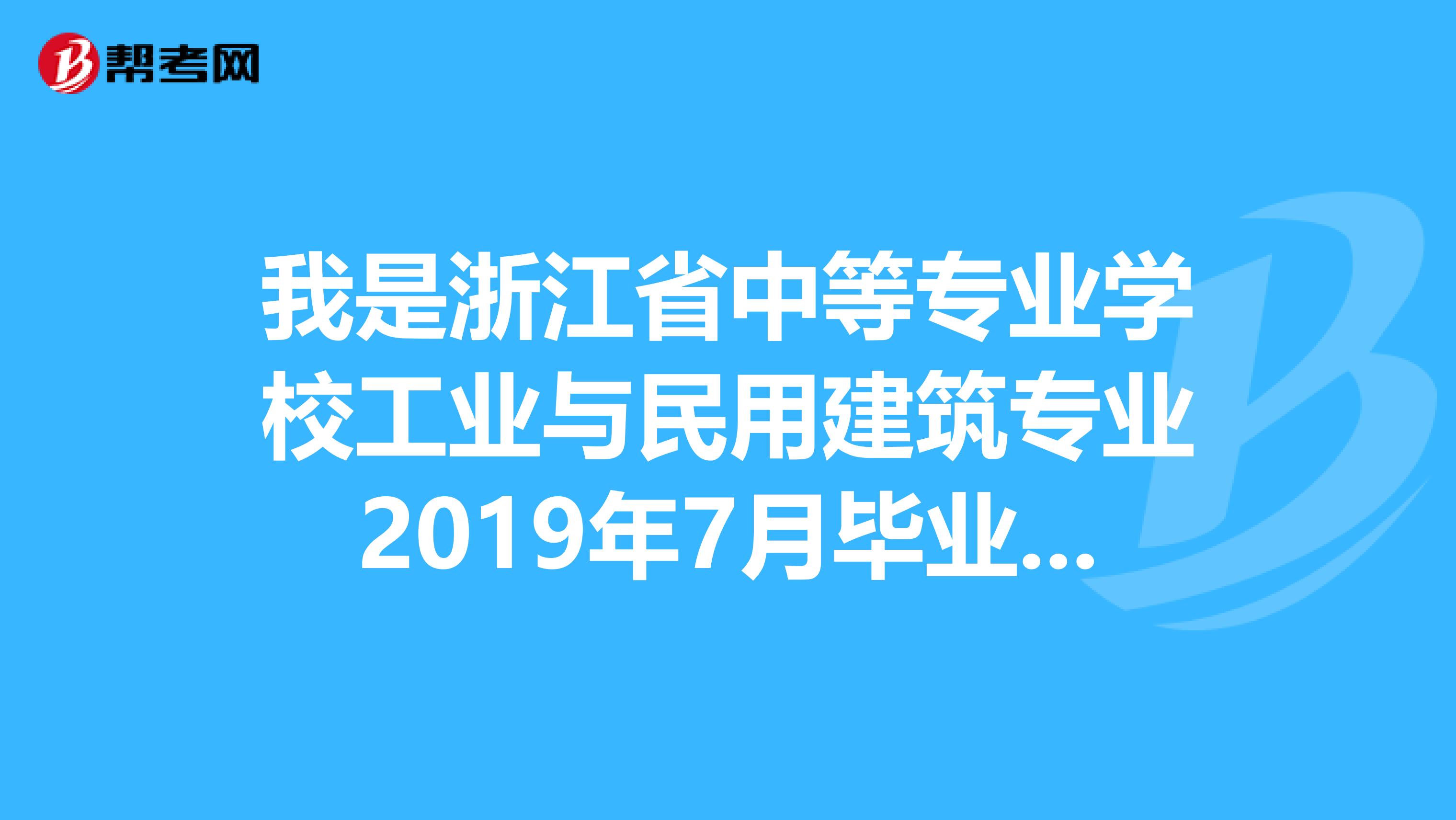 我是浙江省中等专业学校工业与民用建筑专业2019年7月毕业的现2019年可以报考二级建造师吗?