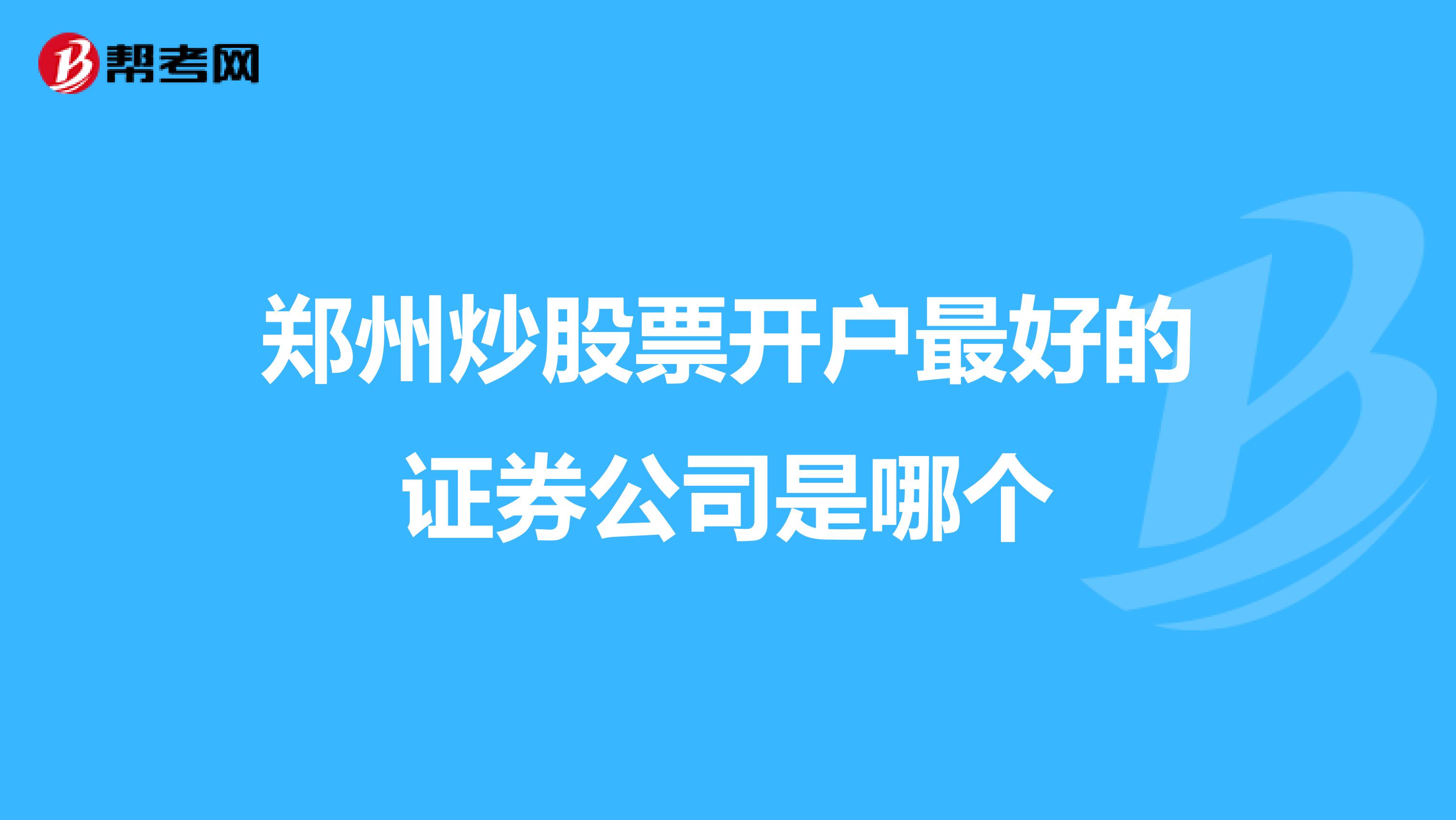 郑州炒股票开户最好的证券公司是哪个