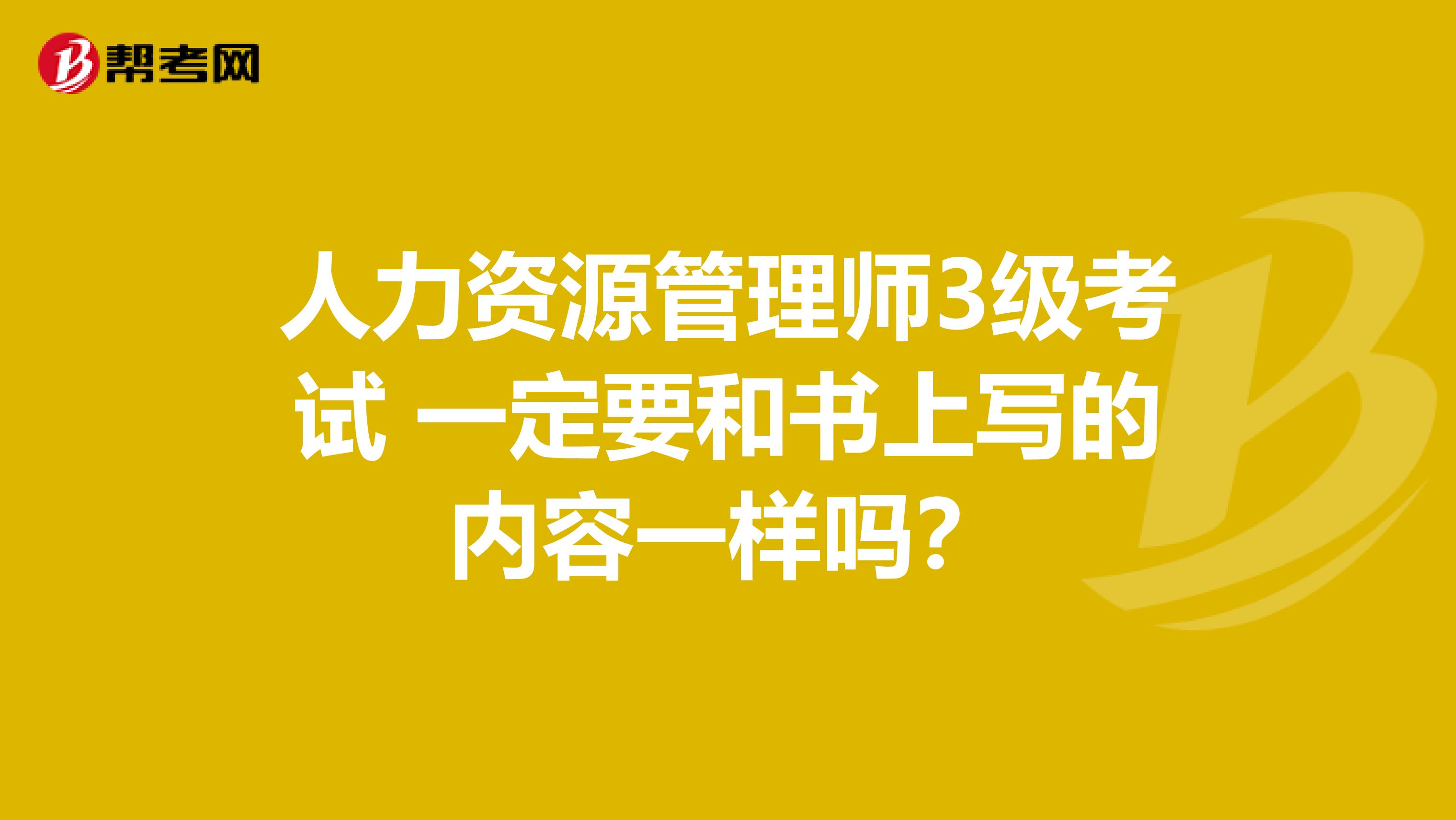 人力资源管理师3级考试 一定要和书上写的内容一样吗?