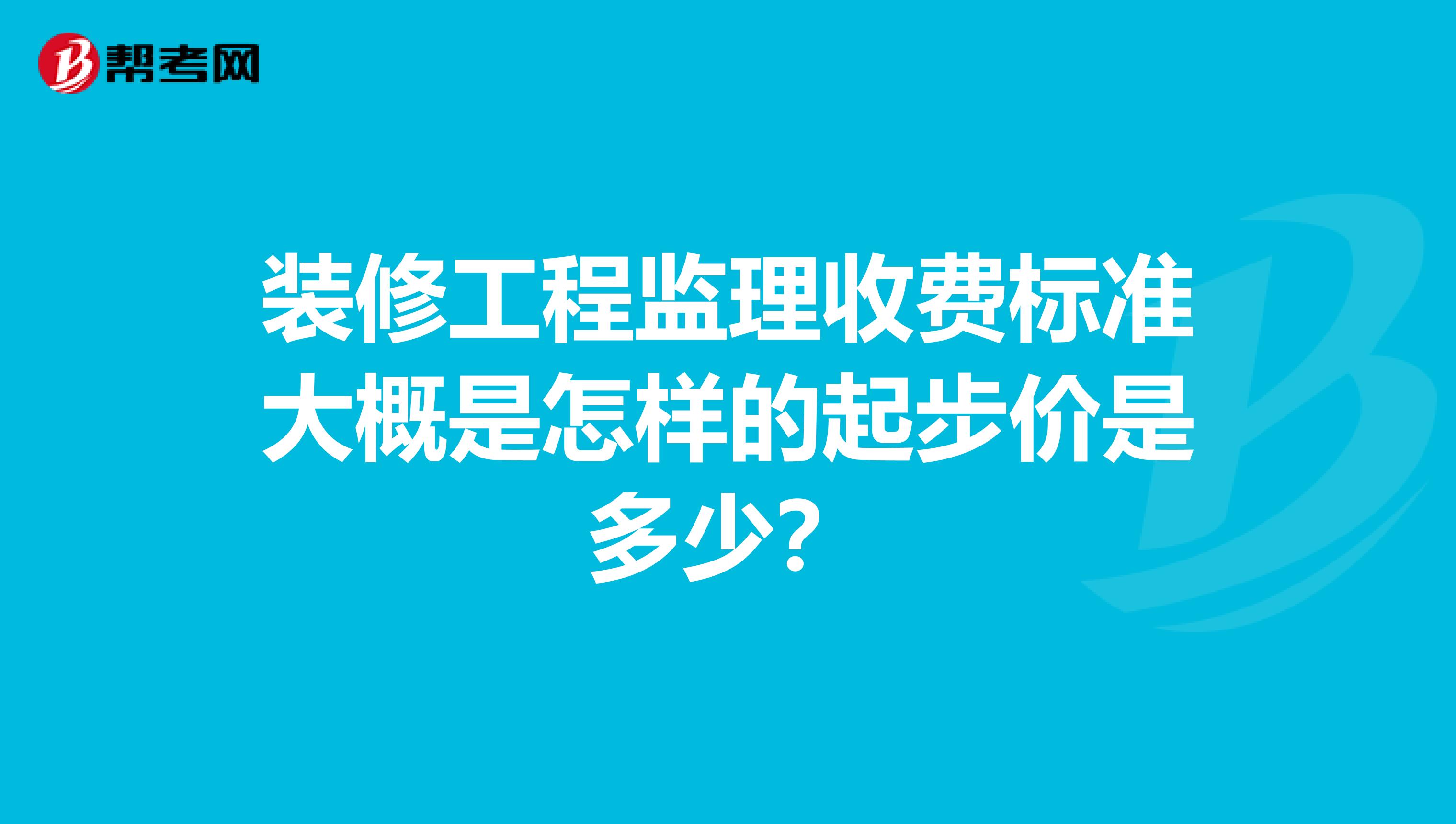 装修工程监理收费标准大概是怎样的起步价是多少？