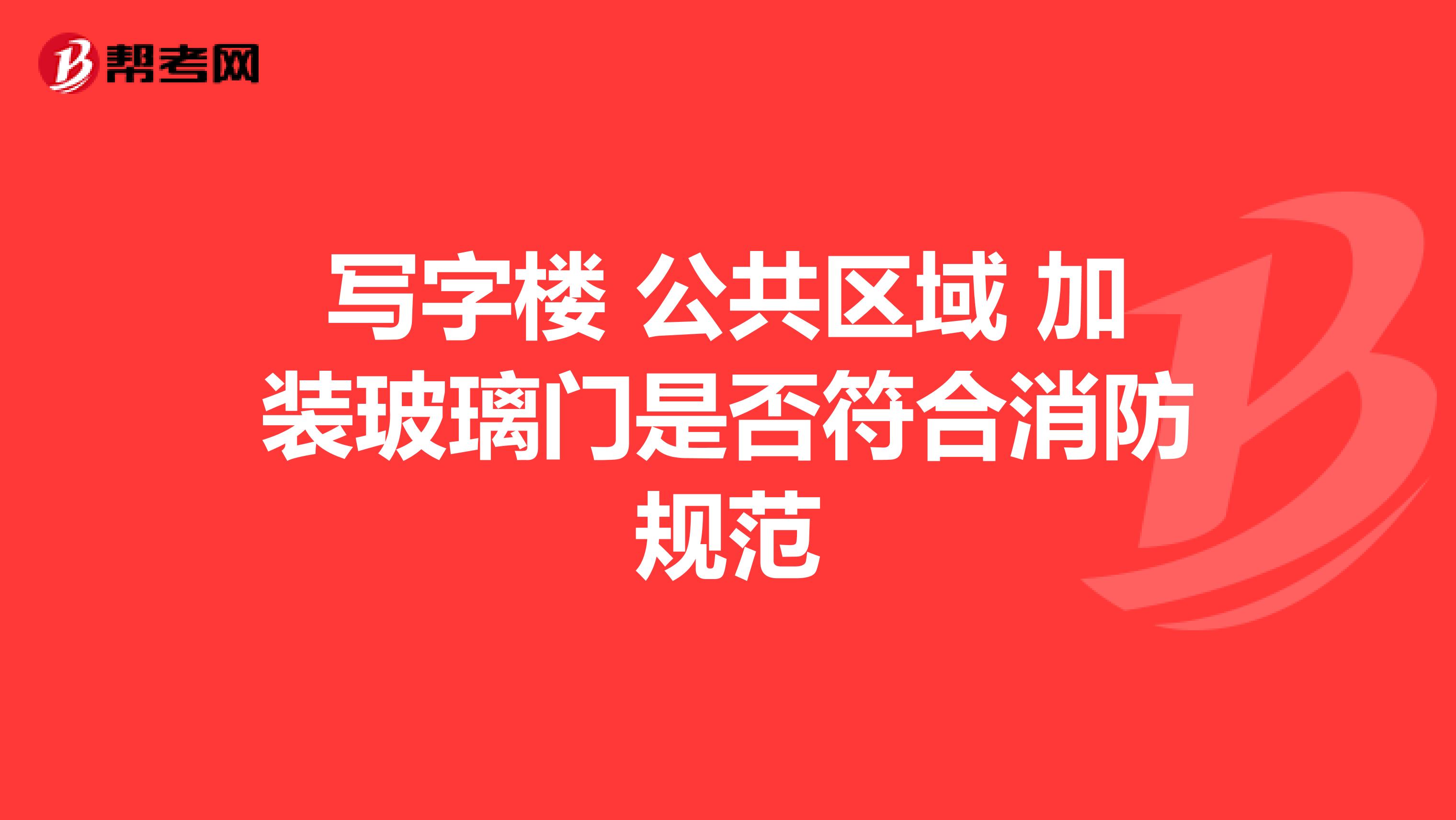 写字楼 公共区域 加装玻璃门是否符合消防规范