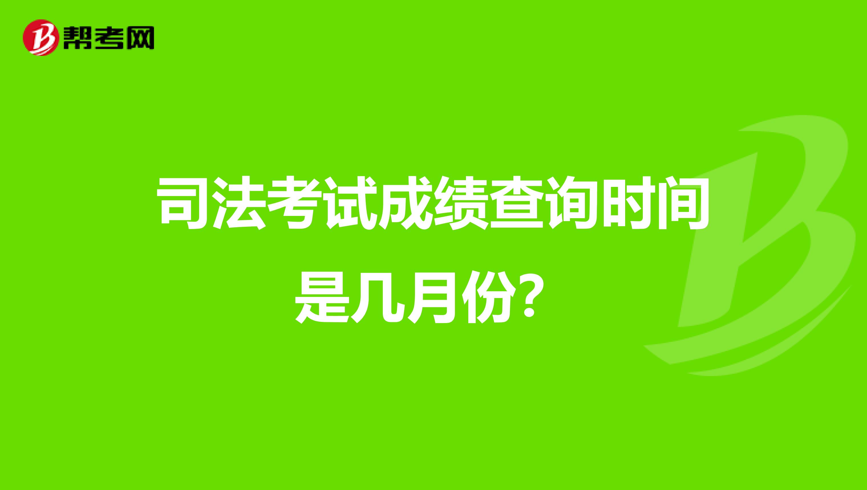 司法考试成绩查询时间是几月份？