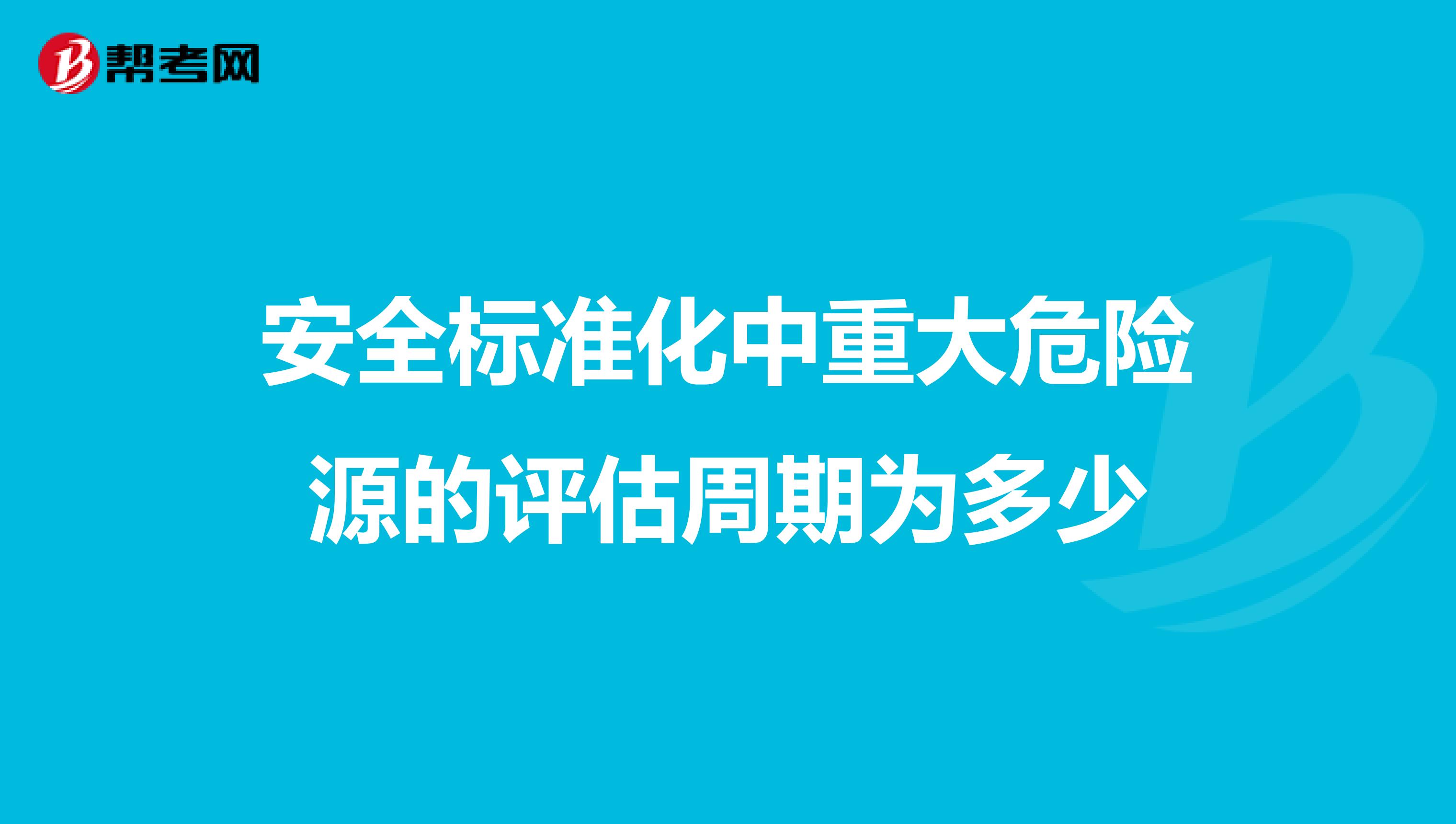 安全标准化中重大危险源的评估周期为多少