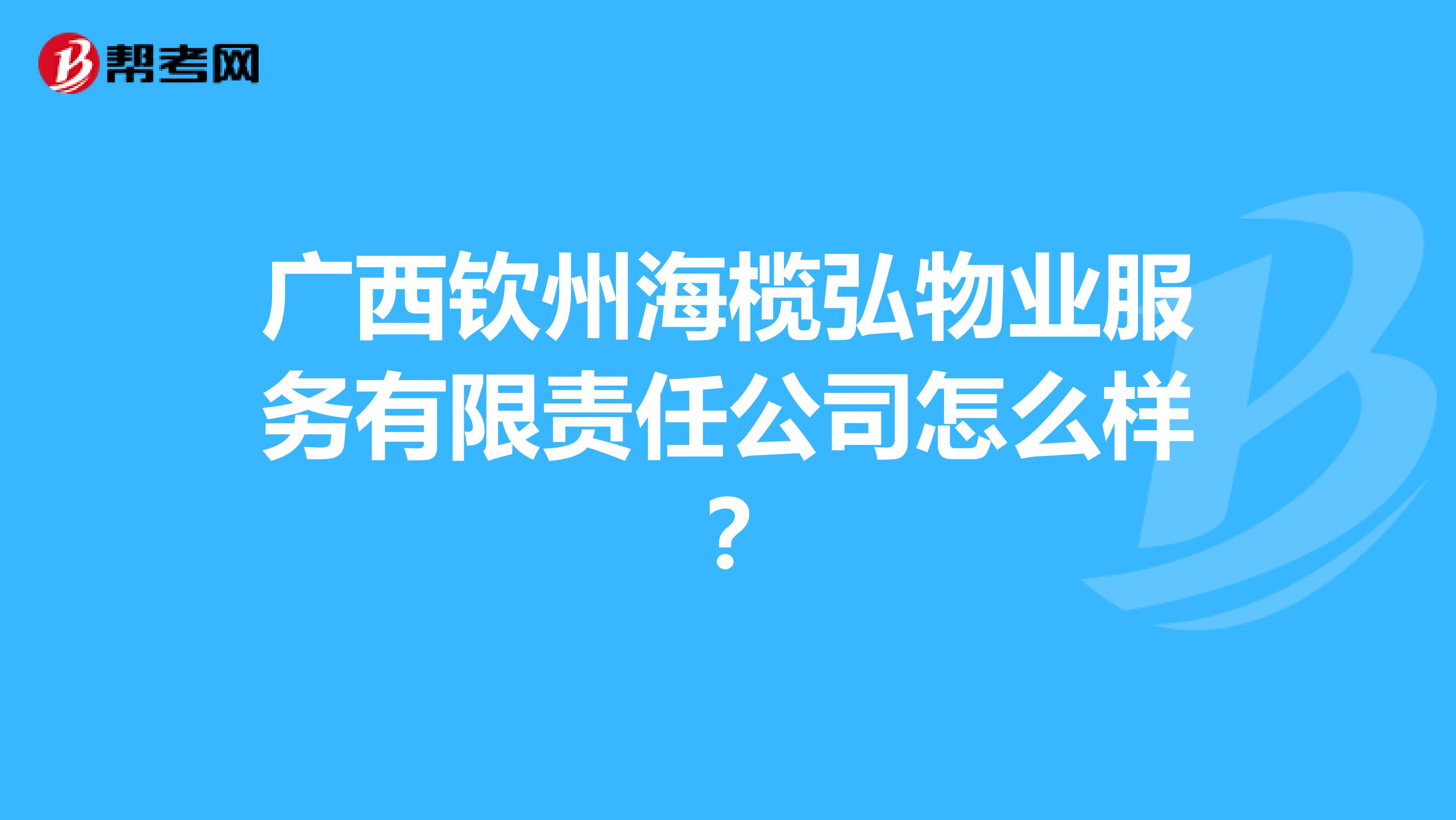 广西钦州海榄弘物业服务有限责任公司怎么样？
