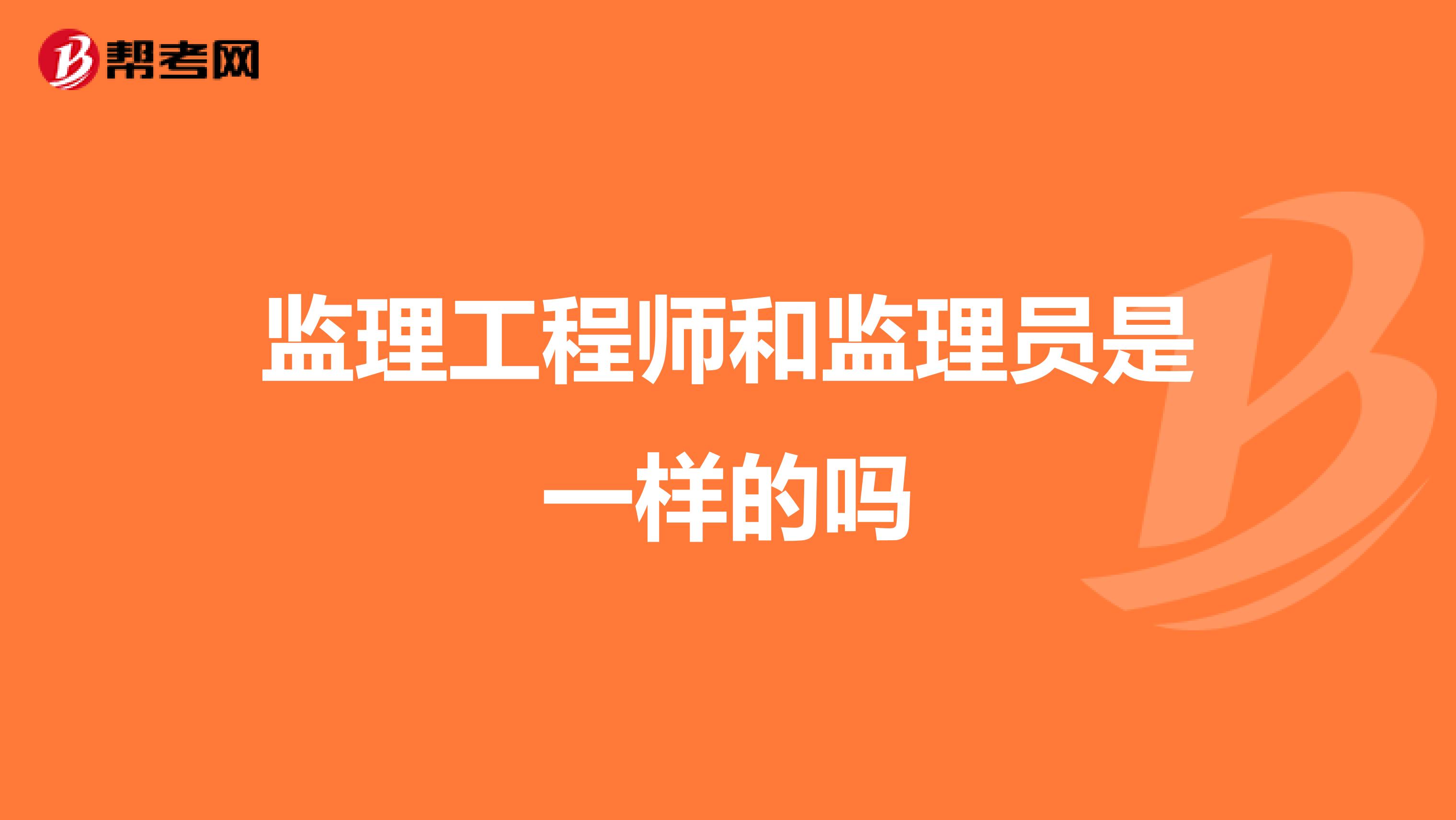 监理工程师和监理员是一样的吗