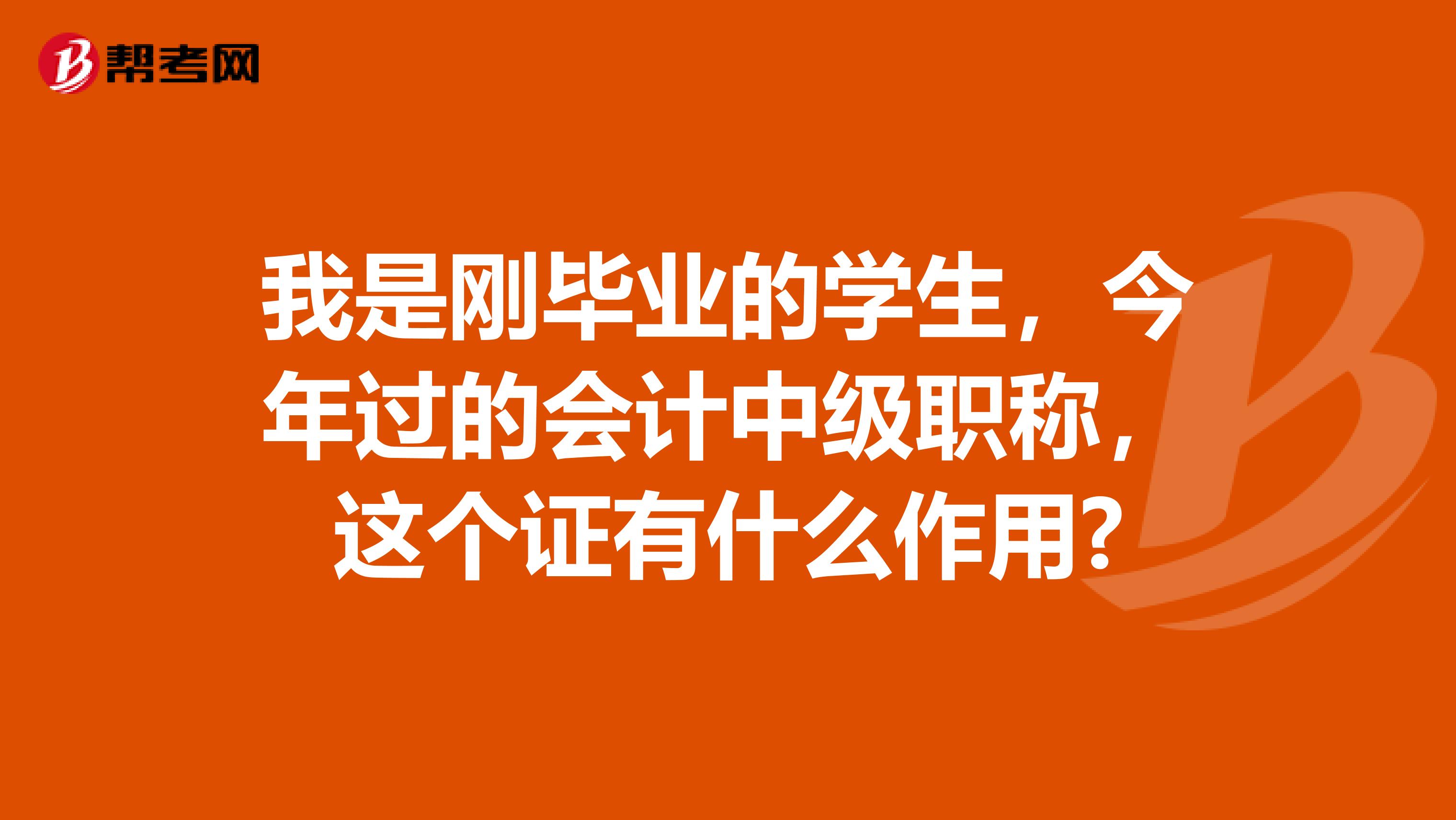 我是刚毕业的学生，今年过的会计中级职称，这个证有什么作用?