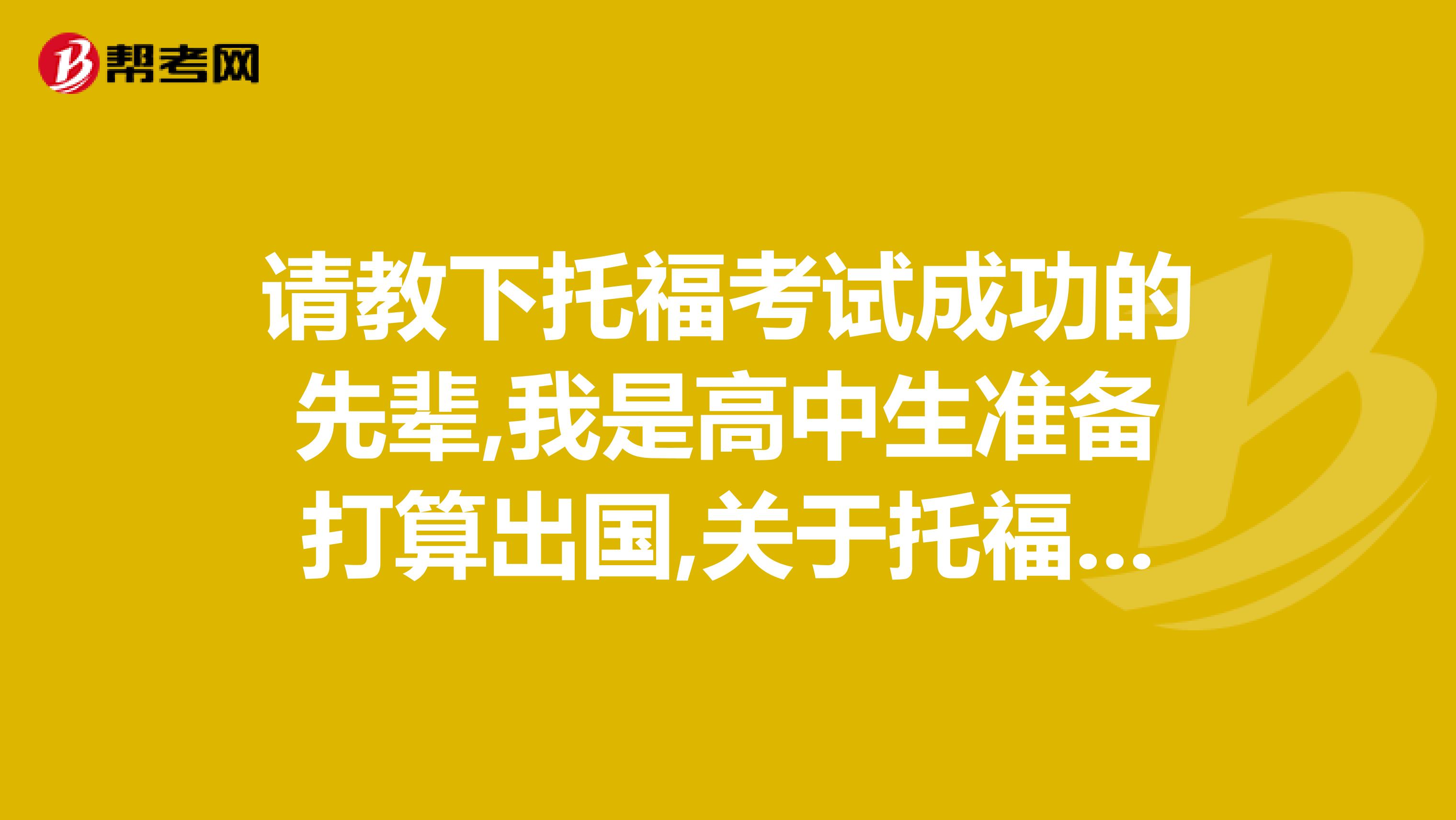 请教下托福考试成功的先辈,我是高中生准备打算出国,关于托福考试和SAT考试如何备考?