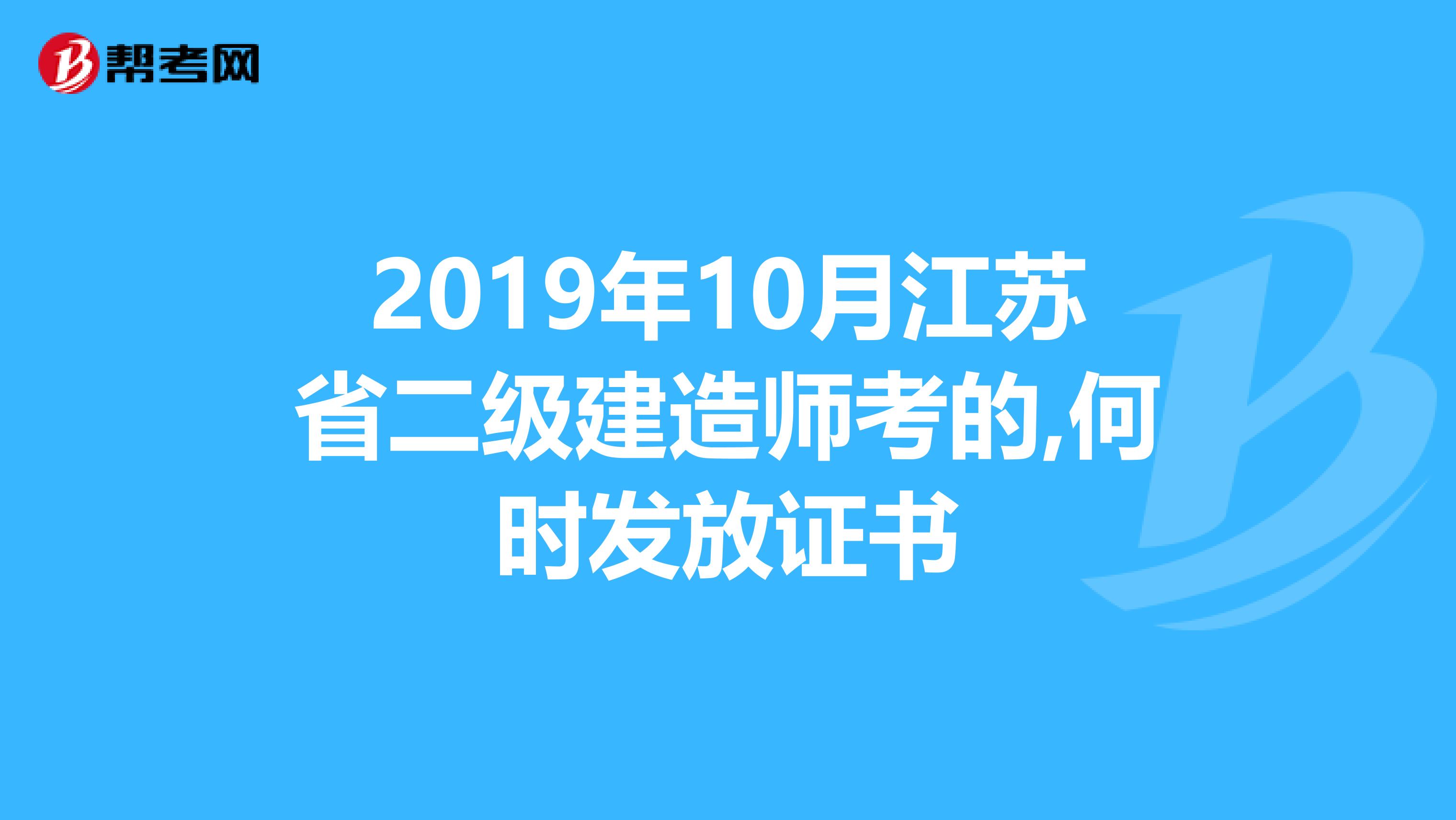 2019年10月江苏省二级建造师考的,何时发放证书