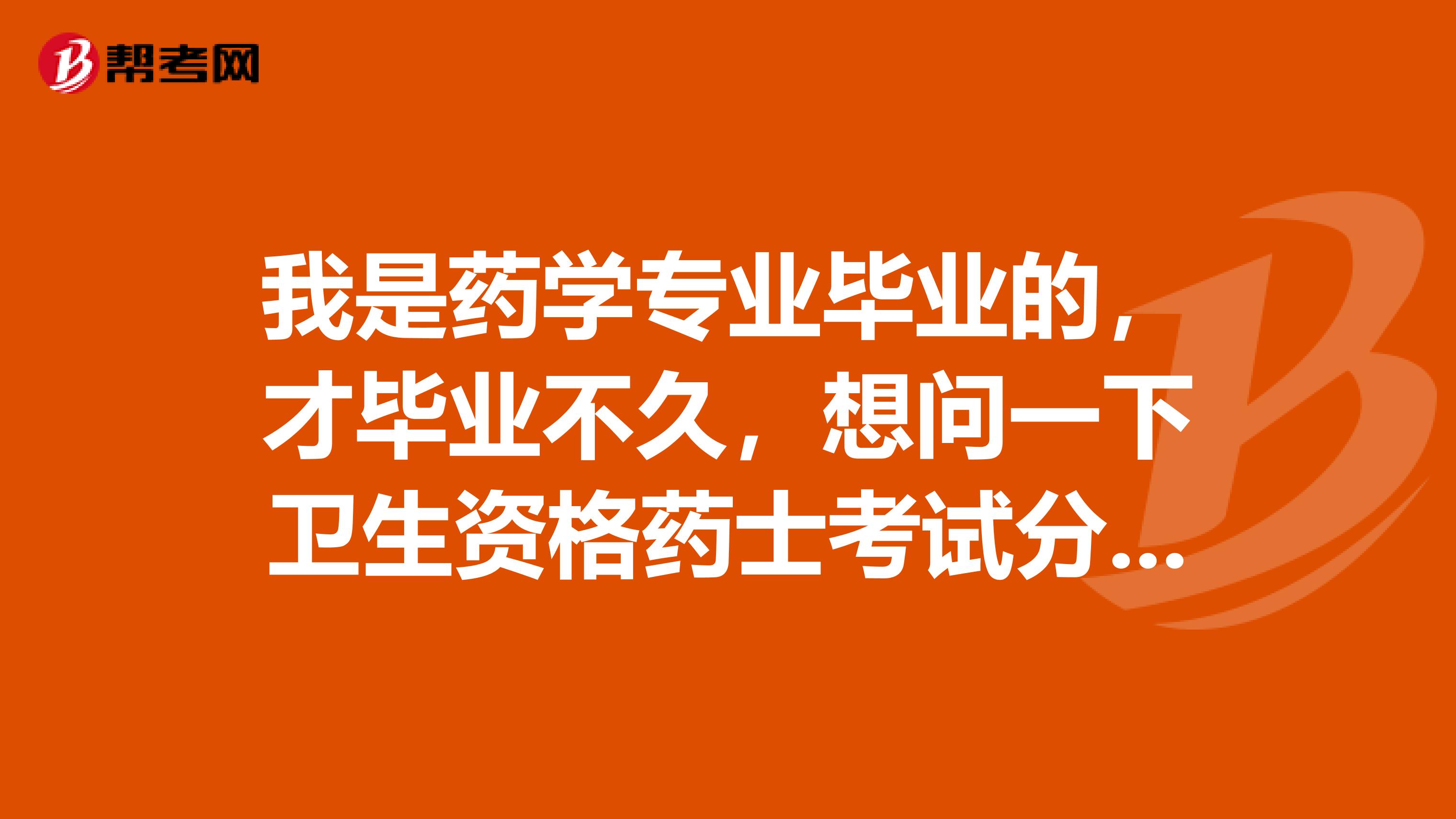 我是藥學專業(yè)畢業(yè)的，才畢業(yè)不久，想問一下衛(wèi)生資格藥士考試分數(shù)線是多少？