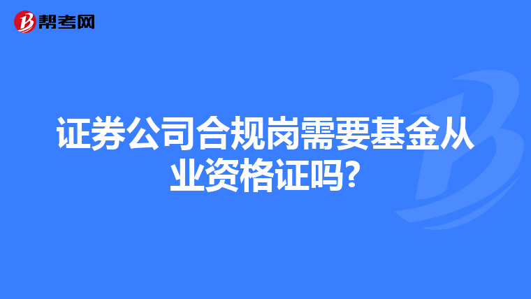 证券公司合规岗需要基金从业资格证吗?