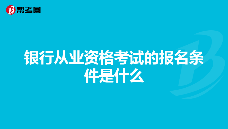 银行从业资格考试的报名条件是什么