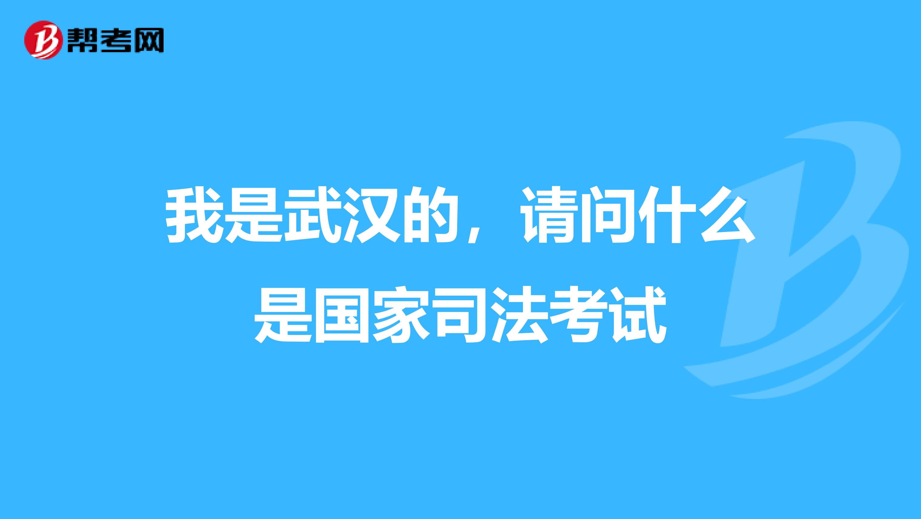 我是武汉的,请问什么是国家司法考试