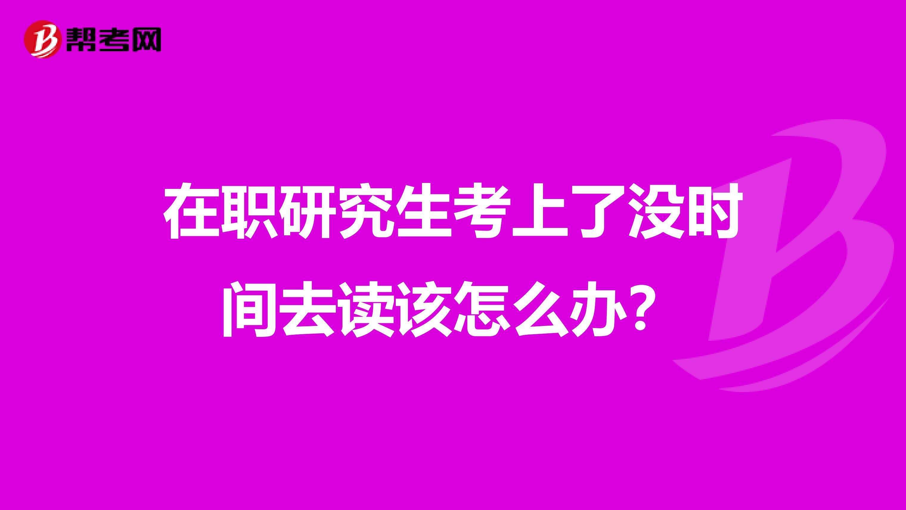 在职研究生考上了没时间去读该怎么办?
