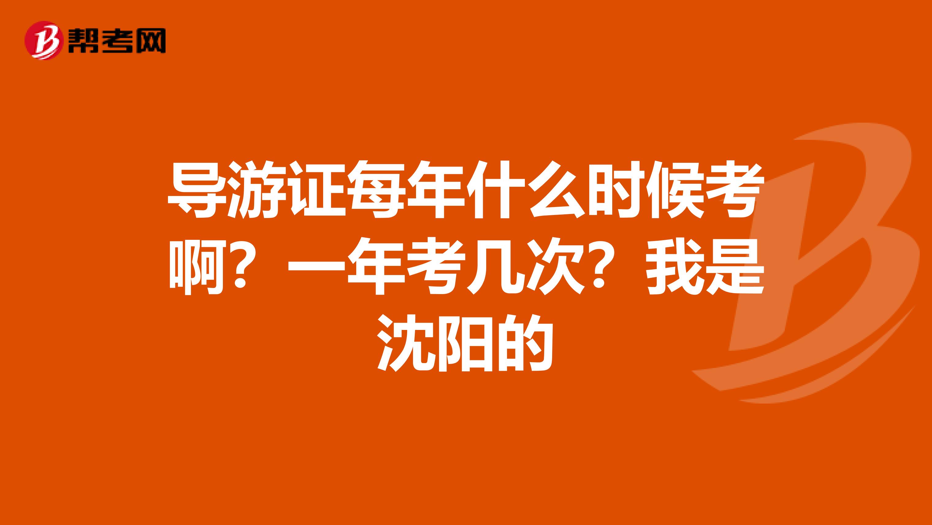 导游证每年什么时候考啊?一年考几次?我是沈阳的