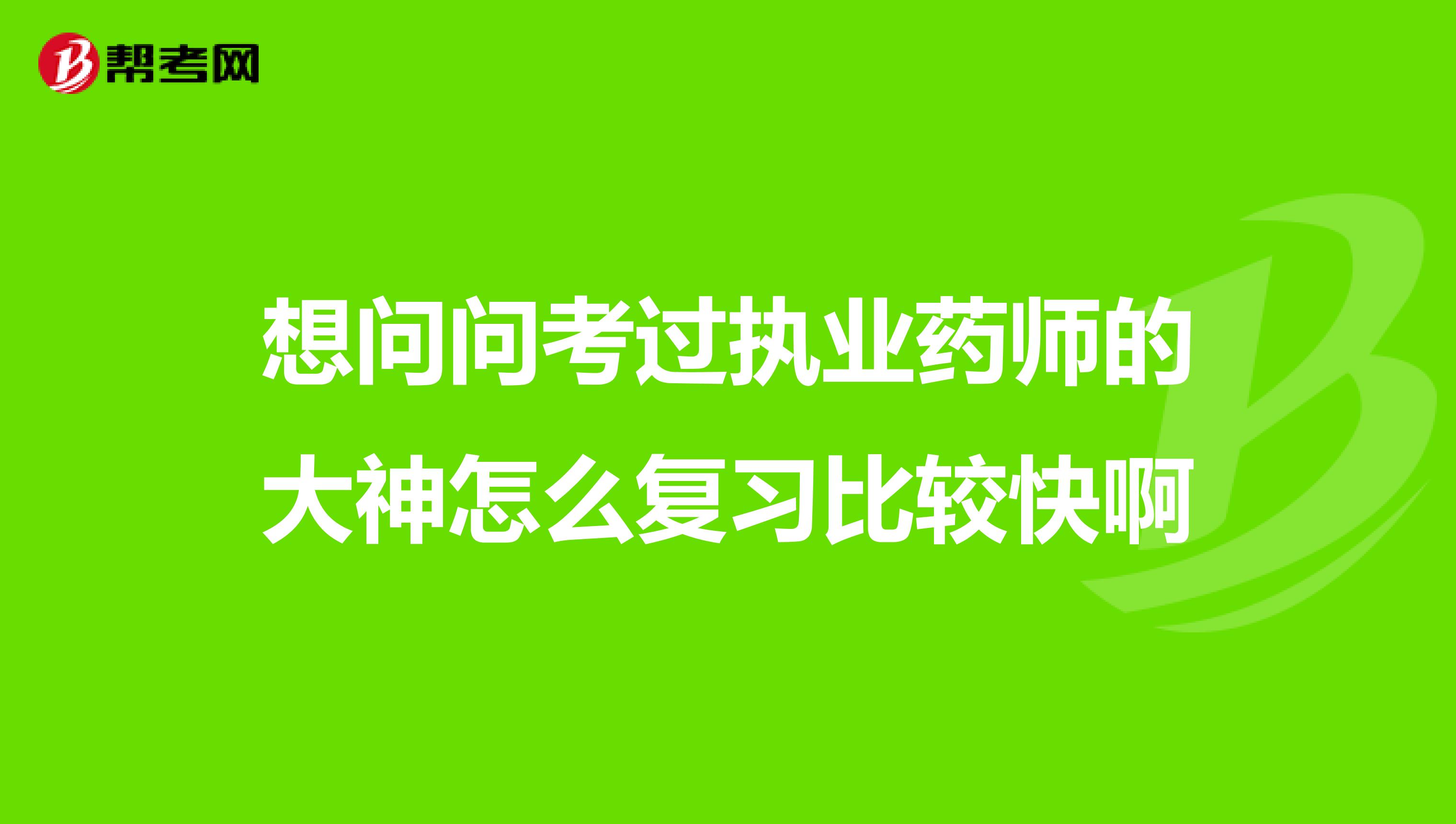 想问问考过执业药师的大神怎么复习比较快啊