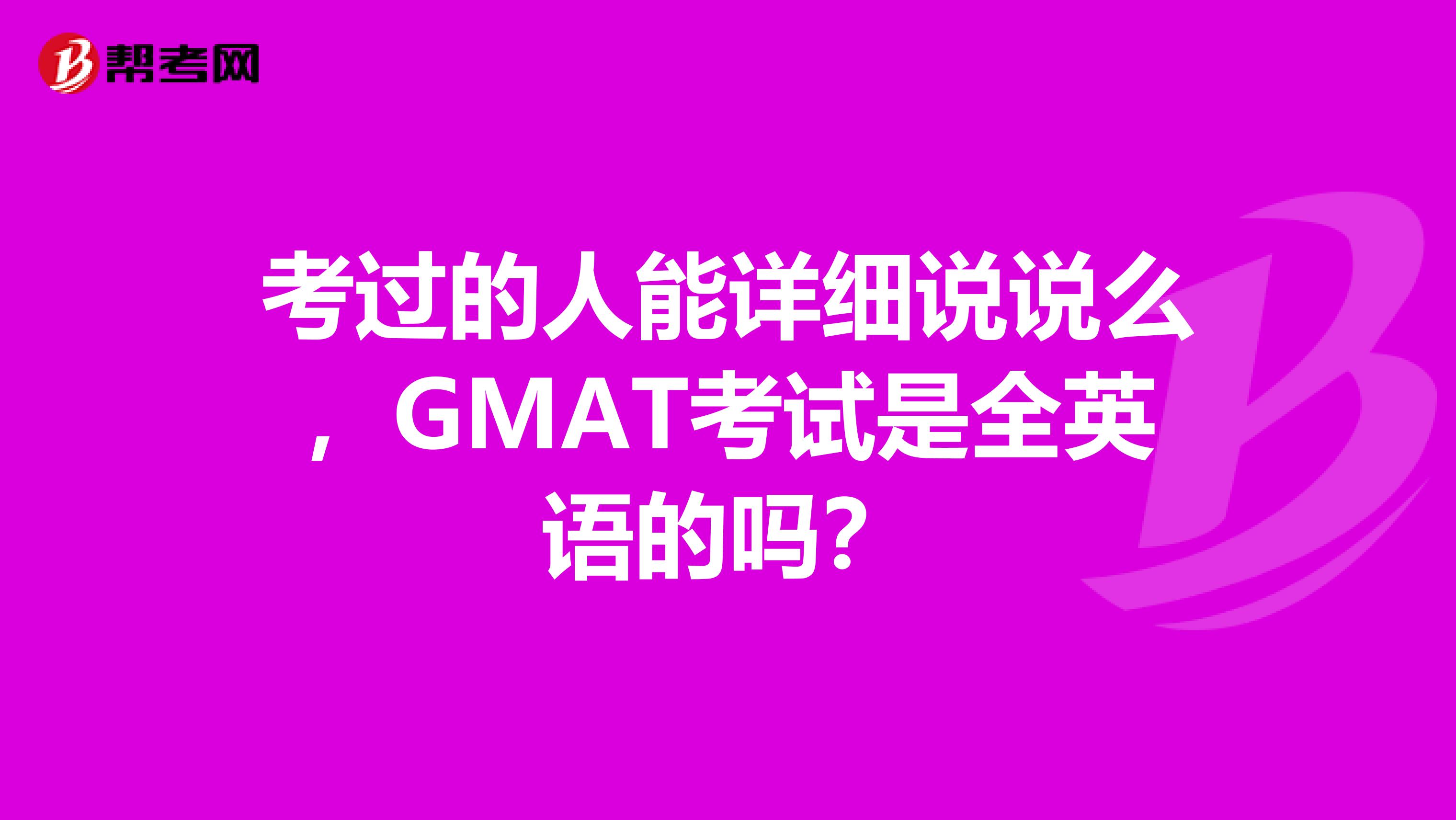 考过的人能详细说说么，GMAT考试是全英语的吗？