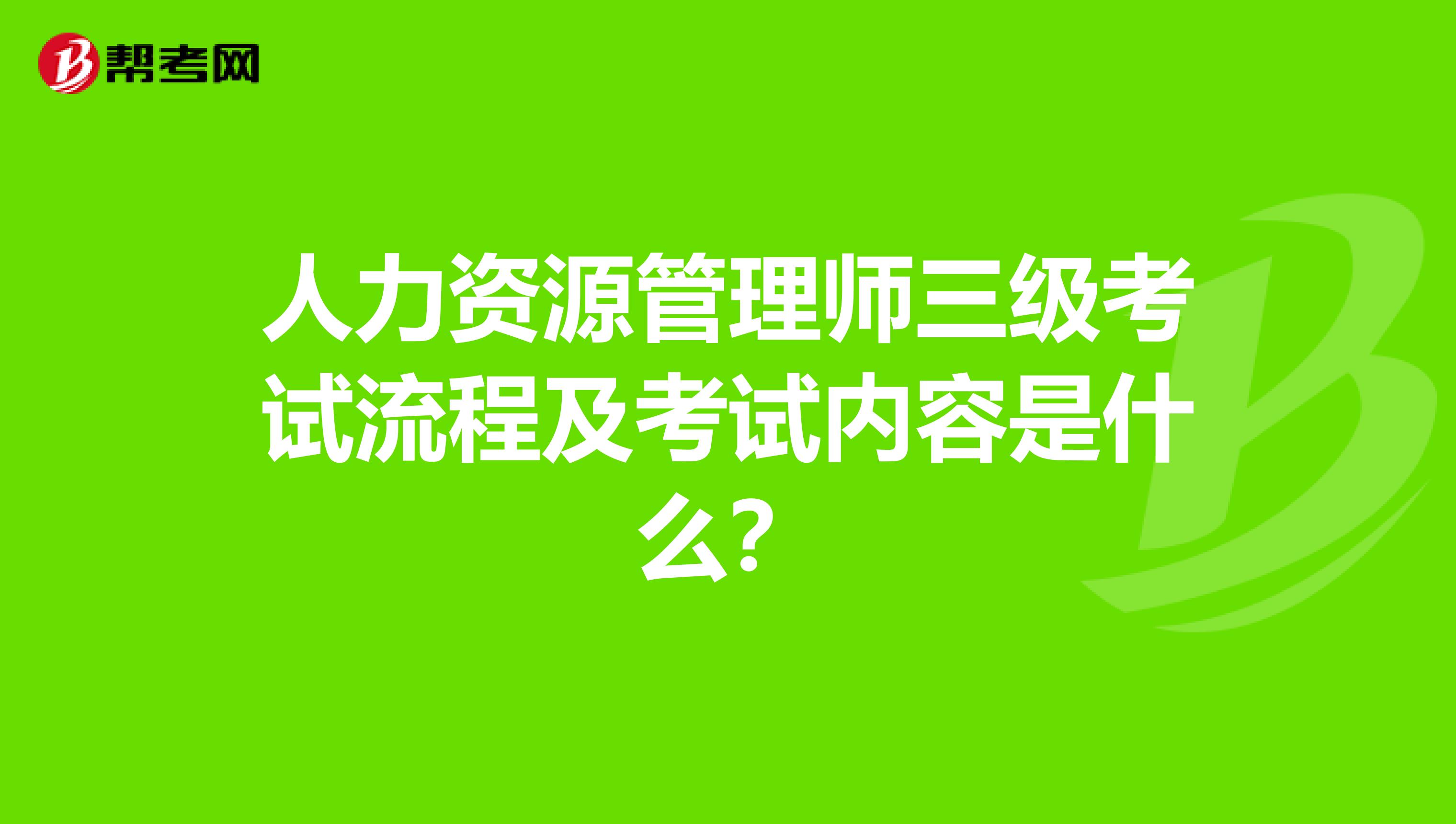 人力资源管理师三级考试流程及考试内容是什么？