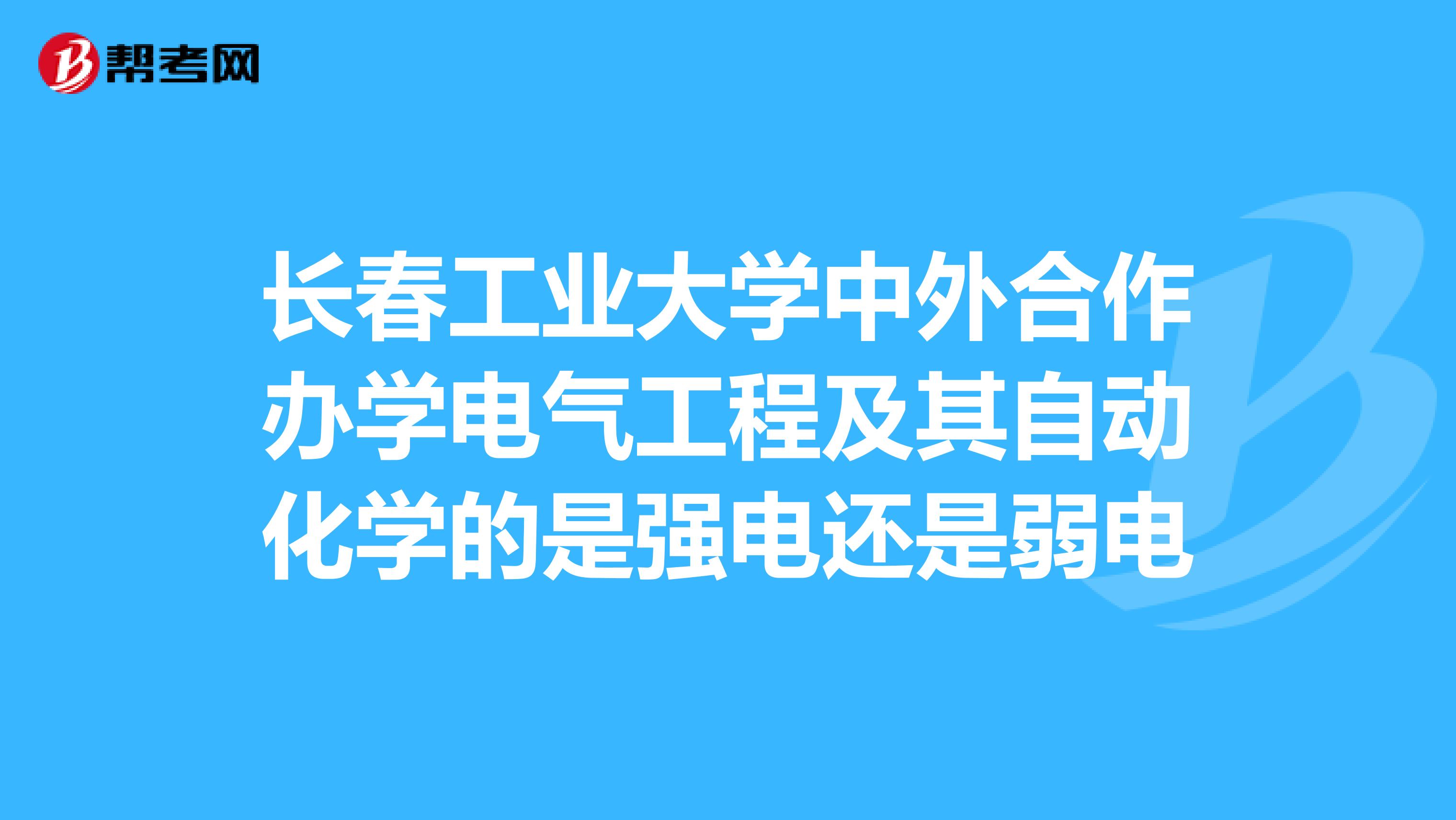 长春工业大学中外合作办学电气工程及其自动化学的是强电还是弱电