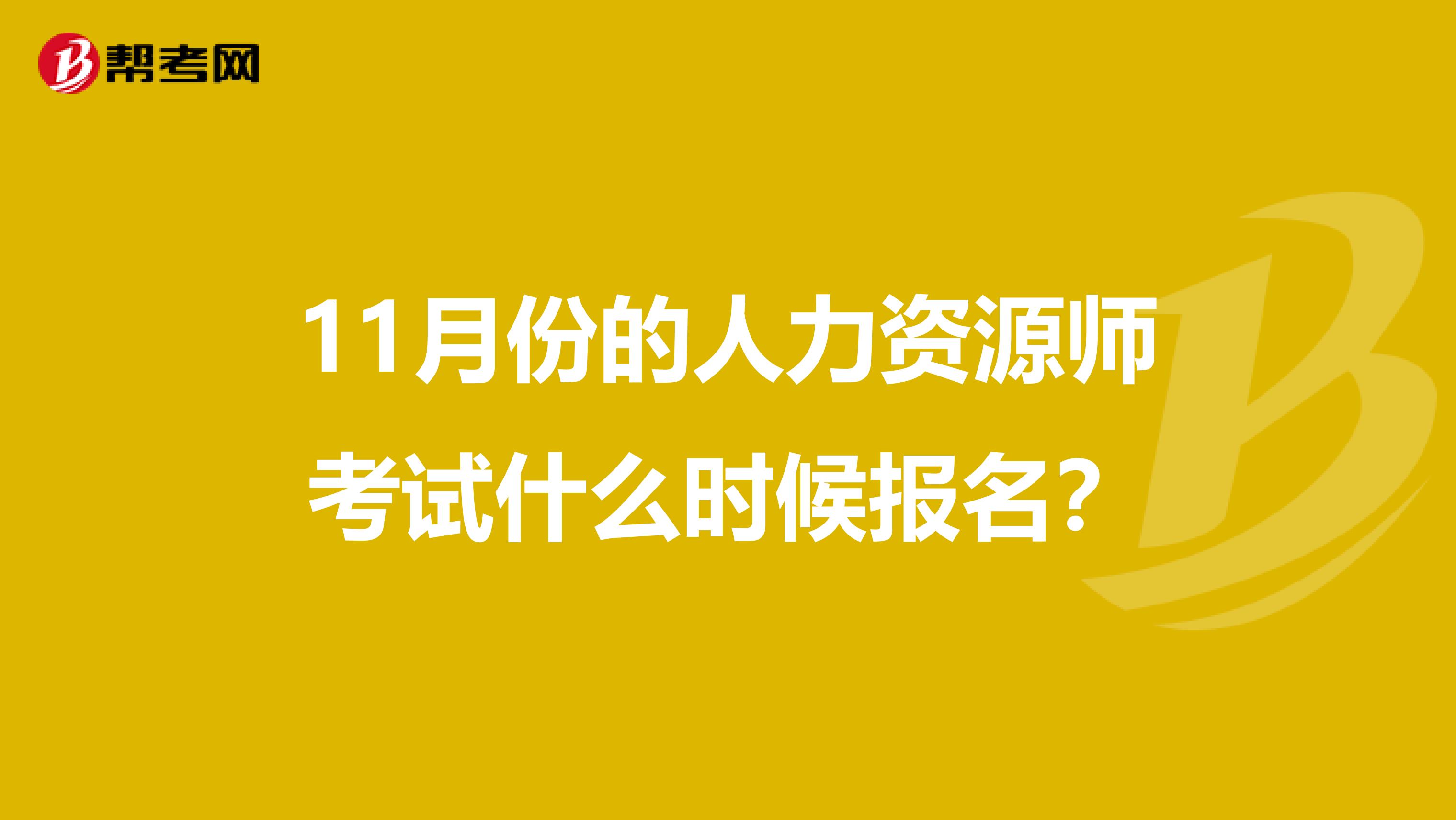 11月份的人力资源师考试什么时候报名?