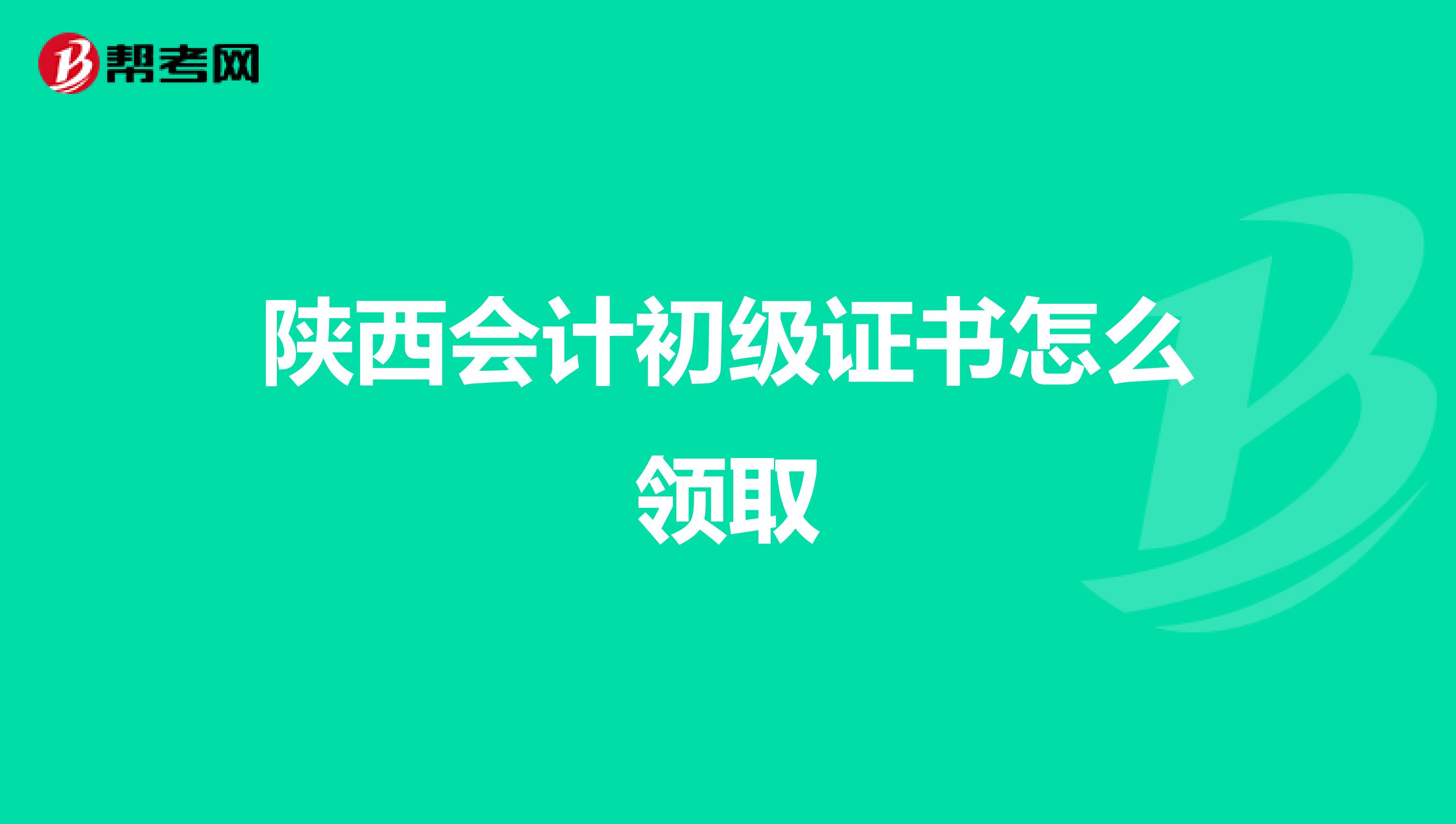 陕西会计初级证书怎么领取