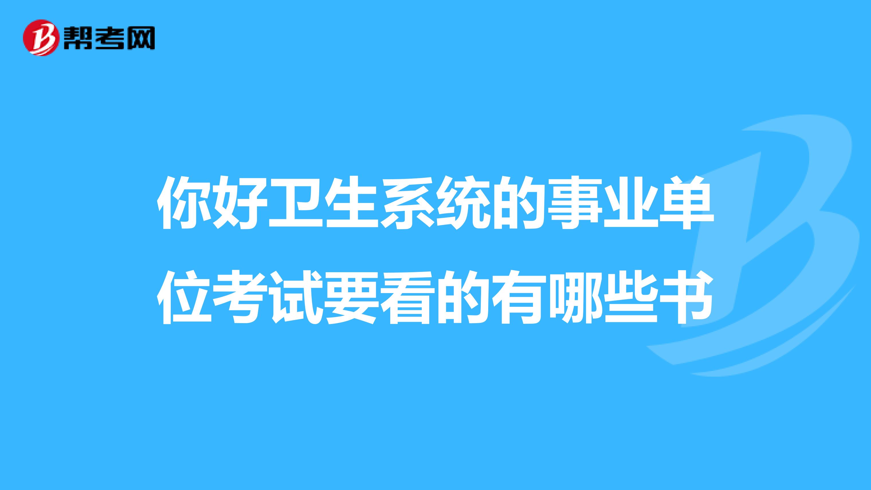 你好衛生系統的事業單位考試要看的有哪些書