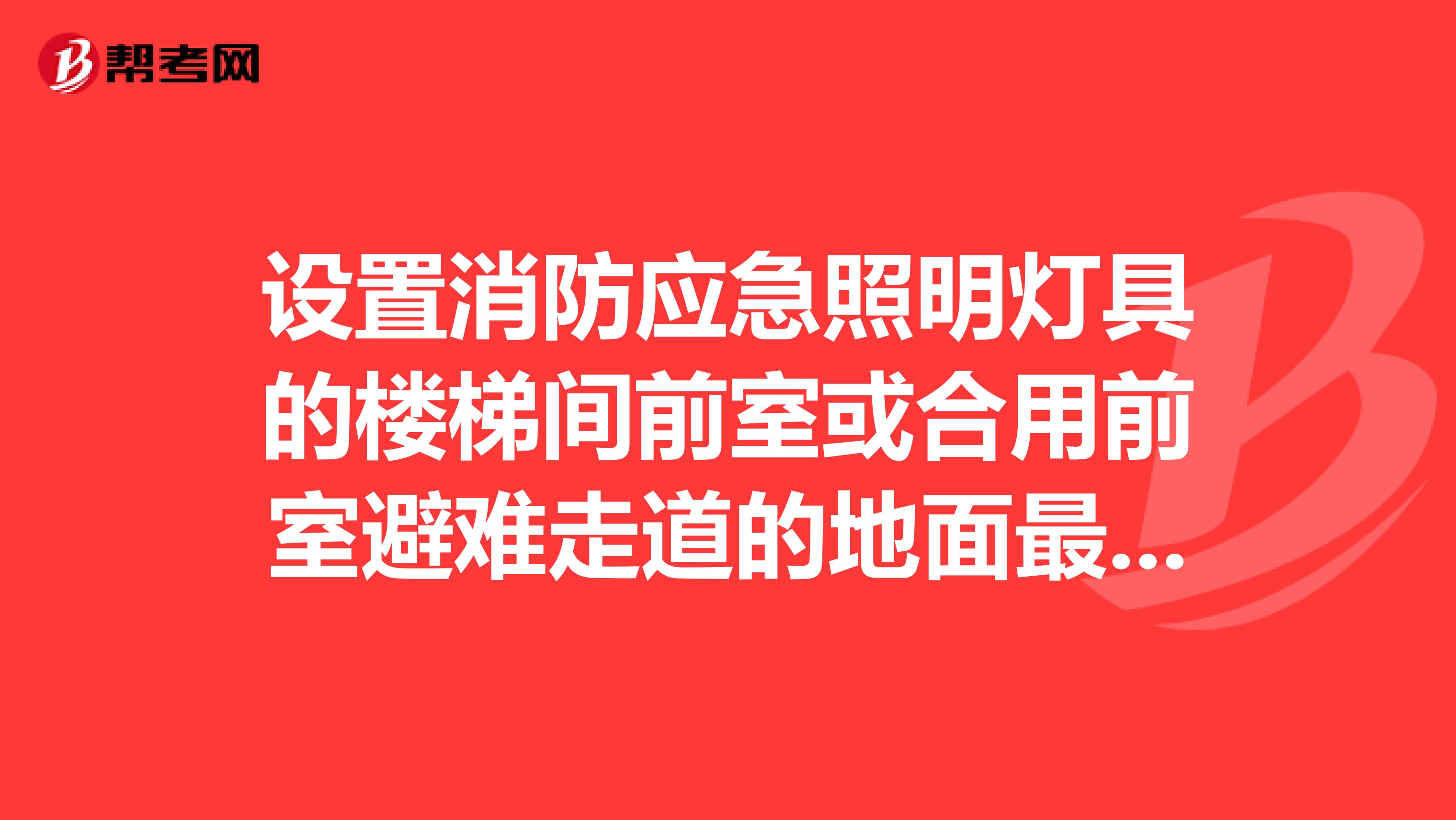 设置消防应急照明灯具的楼梯间前室或合用前室避难走道的地面最低水平照度不应低于。