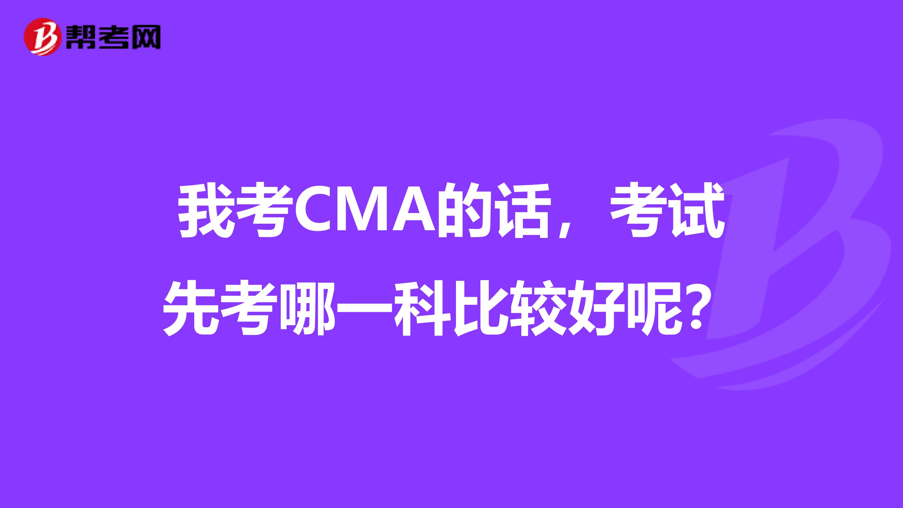 我考CMA的话，考试先考哪一科比较好呢？