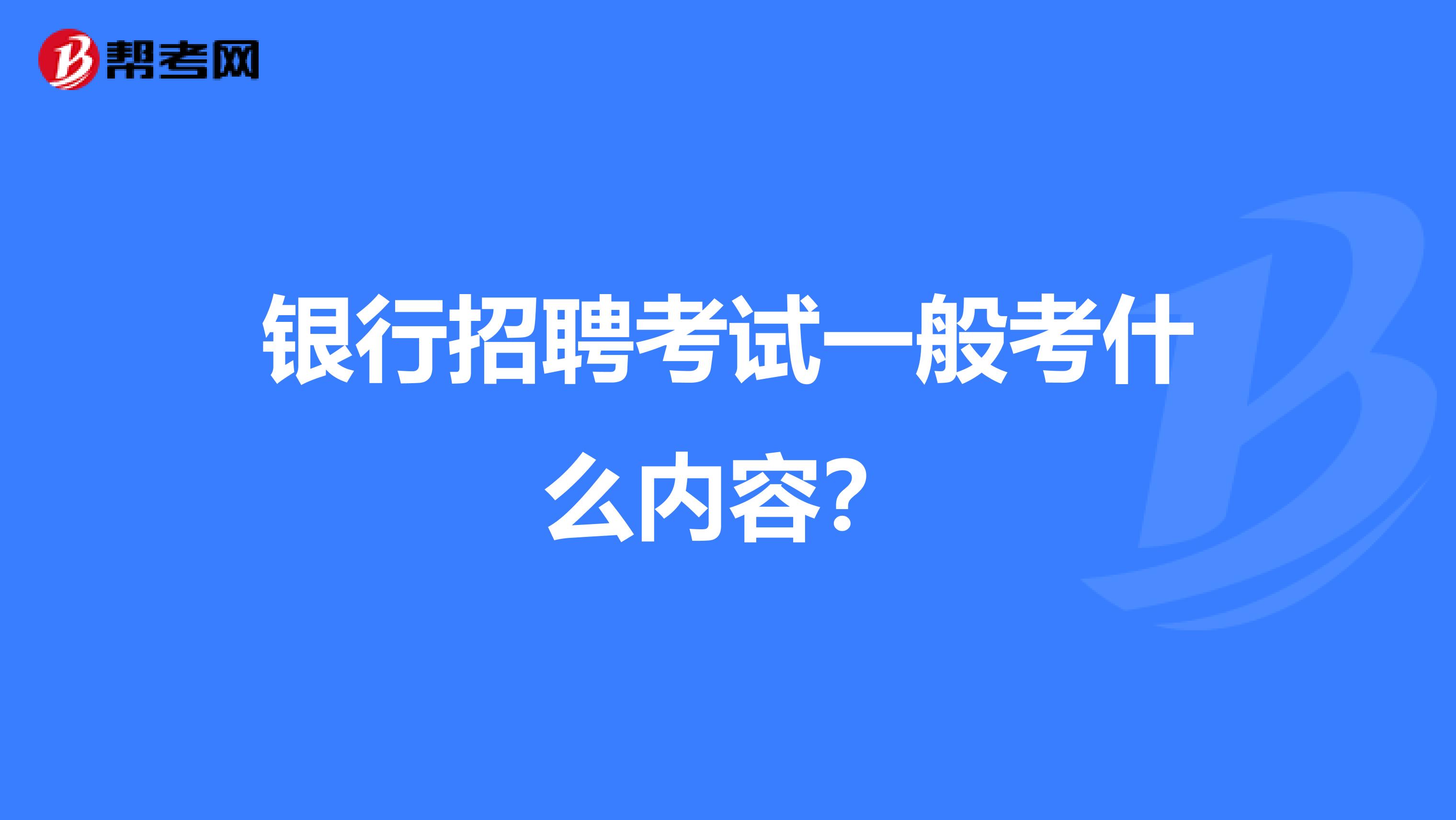 银行招聘考试一般考什么内容？