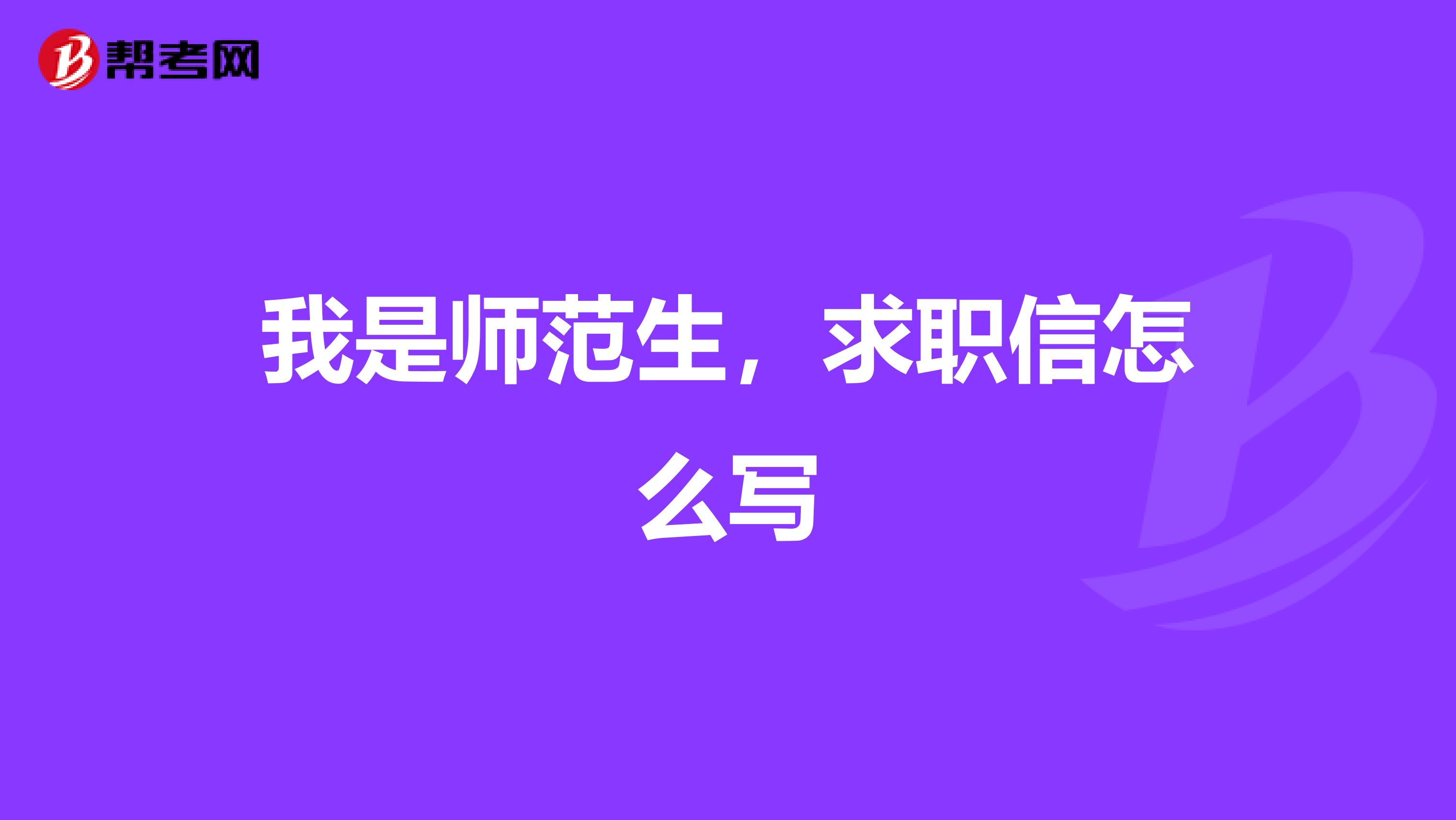 我是师范生,求职信怎么写
